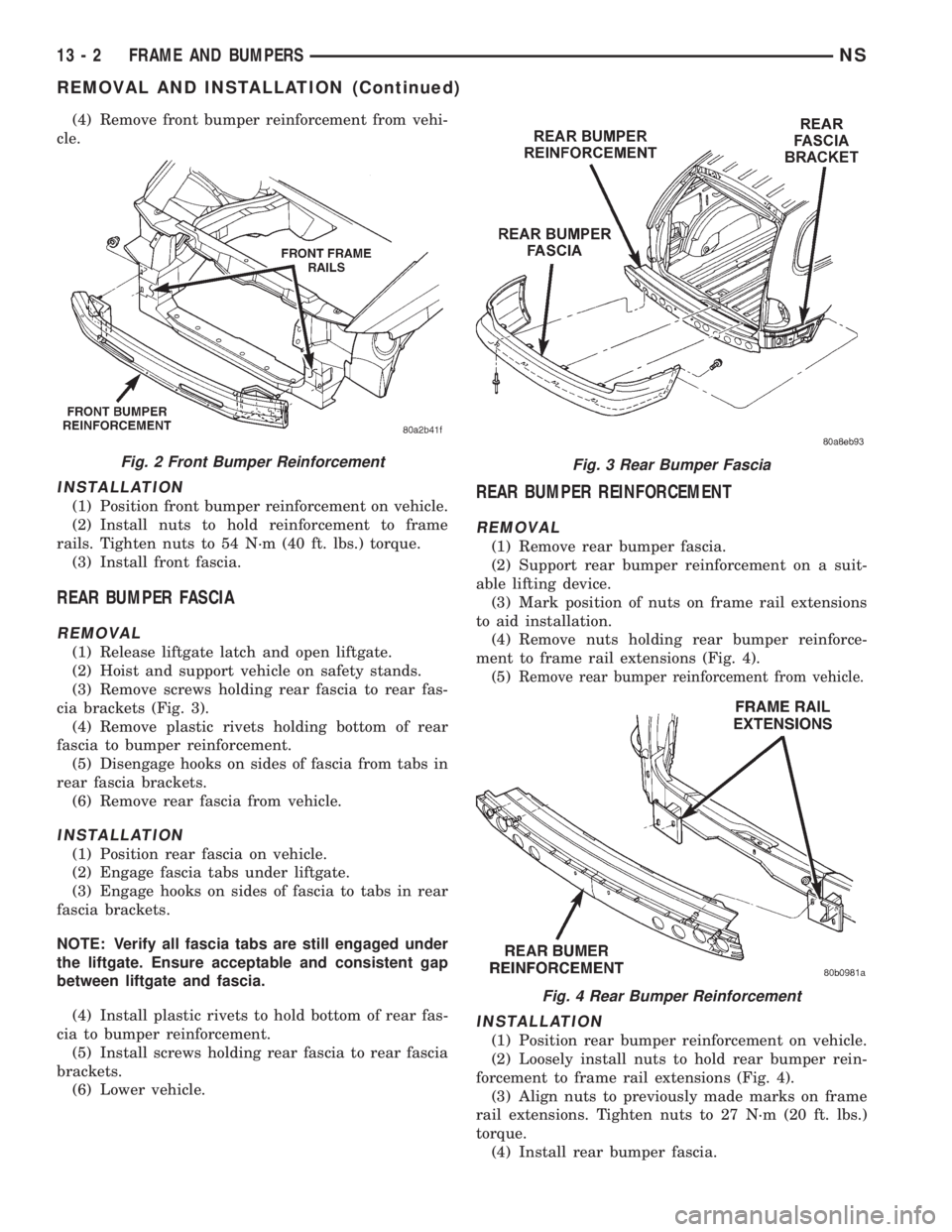 CHRYSLER VOYAGER 1996 Service Manual (4) Remove front bumper reinforcement from vehi-
cle.
INSTALLATION
(1) Position front bumper reinforcement on vehicle.
(2) Install nuts to hold reinforcement to frame
rails. Tighten nuts to 54 N´m (4 CHRYSLER VOYAGER 1996 Service Manual (4) Remove front bumper reinforcement from vehi-
cle.
INSTALLATION
(1) Position front bumper reinforcement on vehicle.
(2) Install nuts to hold reinforcement to frame
rails. Tighten nuts to 54 N´m (4