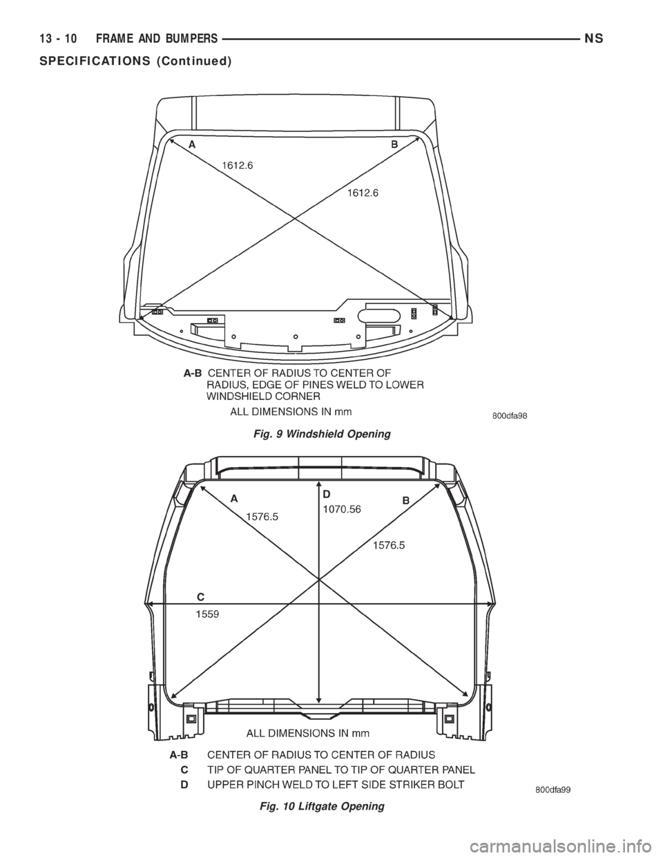 CHRYSLER VOYAGER 1996 Service Manual Fig. 9 Windshield Opening
Fig. 10 Liftgate Opening
13 - 10 FRAME AND BUMPERSNS
SPECIFICATIONS (Continued) CHRYSLER VOYAGER 1996 Service Manual Fig. 9 Windshield Opening
Fig. 10 Liftgate Opening
13 - 10 FRAME AND BUMPERSNS
SPECIFICATIONS (Continued)