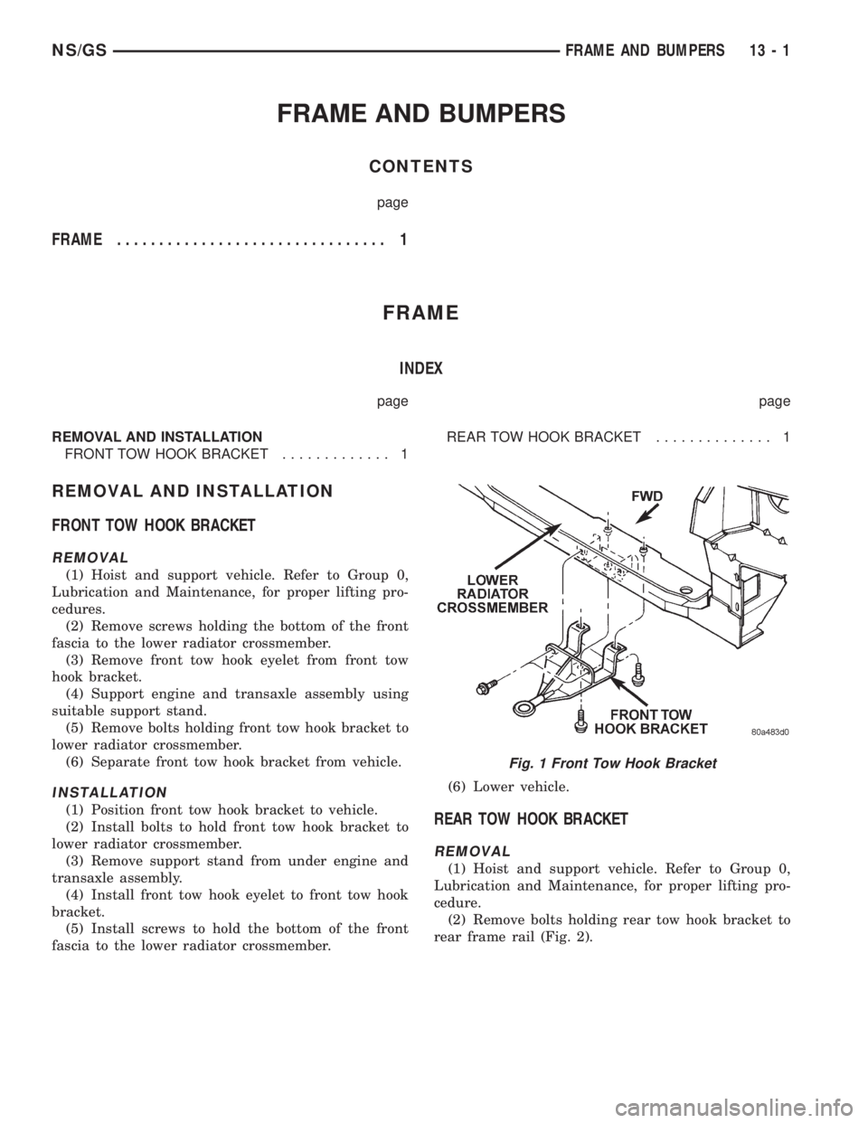 CHRYSLER VOYAGER 1996 Service Manual FRAME AND BUMPERS
CONTENTS
page
FRAME................................ 1
FRAME
INDEX
page page
REMOVAL AND INSTALLATION
FRONT TOW HOOK BRACKET............. 1REAR TOW HOOK BRACKET.............. 1
REMOVA CHRYSLER VOYAGER 1996 Service Manual FRAME AND BUMPERS
CONTENTS
page
FRAME................................ 1
FRAME
INDEX
page page
REMOVAL AND INSTALLATION
FRONT TOW HOOK BRACKET............. 1REAR TOW HOOK BRACKET.............. 1
REMOVA