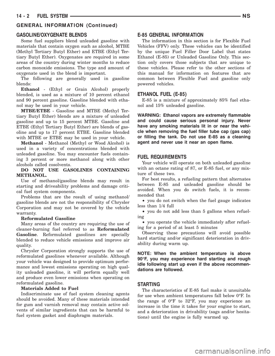 CHRYSLER VOYAGER 1996  Service Manual GASOLINE/OXYGENATE BLENDS
Some fuel suppliers blend unleaded gasoline with
materials that contain oxygen such as alcohol, MTBE
(Methyl Tertiary Butyl Ether) and ETBE (Ethyl Ter-
tiary Butyl Ether). Ox