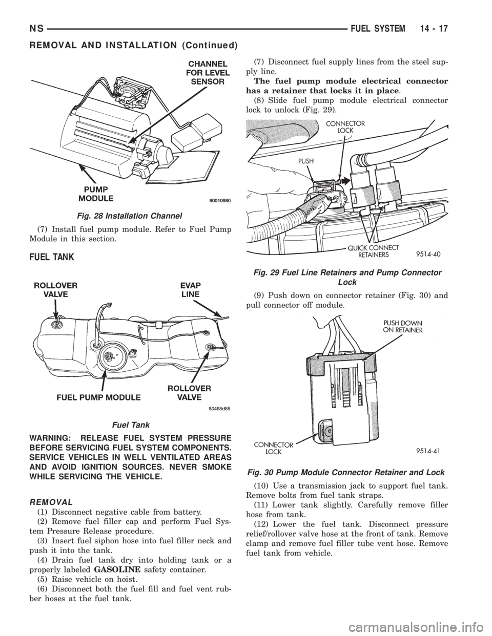 CHRYSLER VOYAGER 1996 Service Manual (7) Install fuel pump module. Refer to Fuel Pump
Module in this section.
FUEL TANK
WARNING: RELEASE FUEL SYSTEM PRESSURE
BEFORE SERVICING FUEL SYSTEM COMPONENTS.
SERVICE VEHICLES IN WELL VENTILATED AR CHRYSLER VOYAGER 1996 Service Manual (7) Install fuel pump module. Refer to Fuel Pump
Module in this section.
FUEL TANK
WARNING: RELEASE FUEL SYSTEM PRESSURE
BEFORE SERVICING FUEL SYSTEM COMPONENTS.
SERVICE VEHICLES IN WELL VENTILATED AR