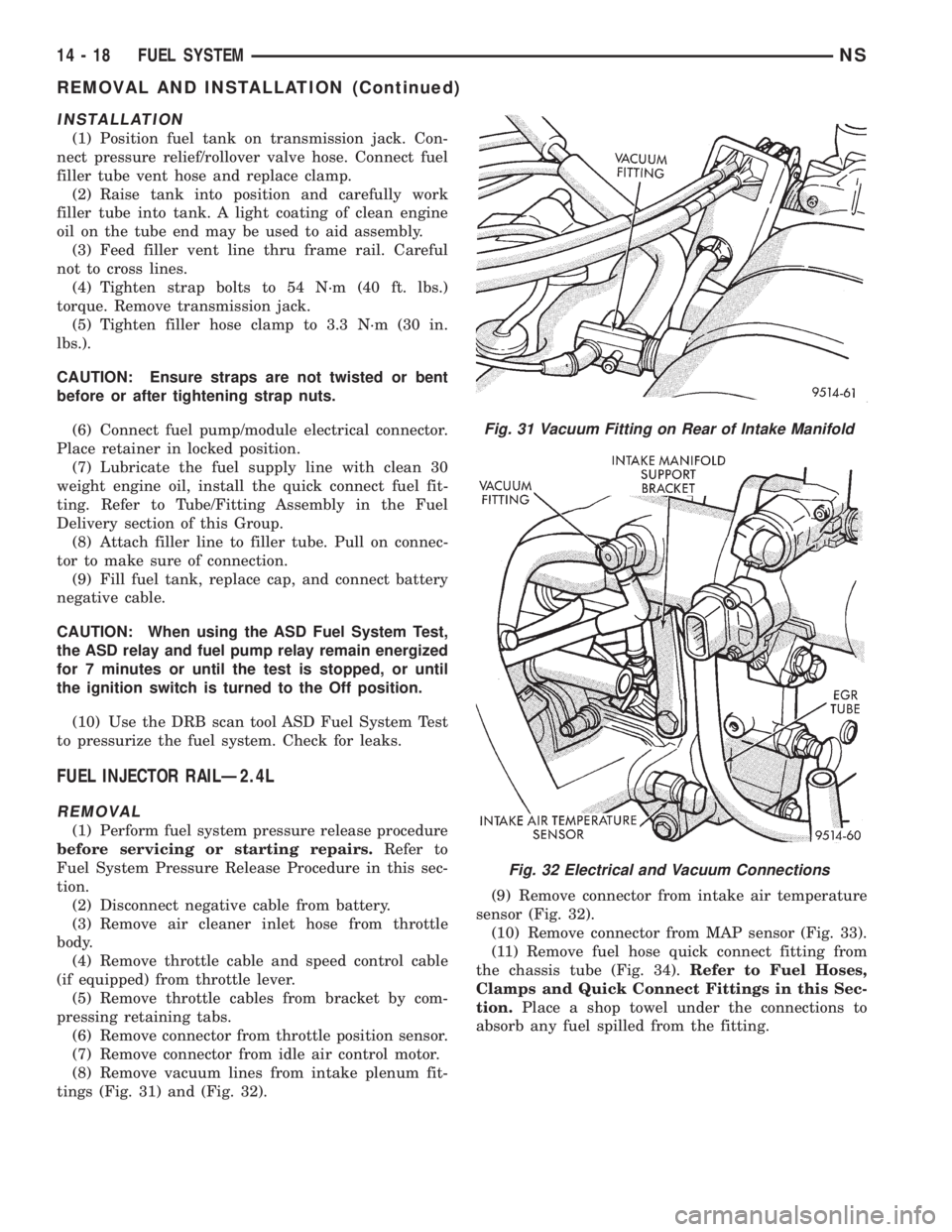 CHRYSLER VOYAGER 1996 Service Manual INSTALLATION
(1) Position fuel tank on transmission jack. Con-
nect pressure relief/rollover valve hose. Connect fuel
filler tube vent hose and replace clamp.
(2) Raise tank into position and carefull CHRYSLER VOYAGER 1996 Service Manual INSTALLATION
(1) Position fuel tank on transmission jack. Con-
nect pressure relief/rollover valve hose. Connect fuel
filler tube vent hose and replace clamp.
(2) Raise tank into position and carefull