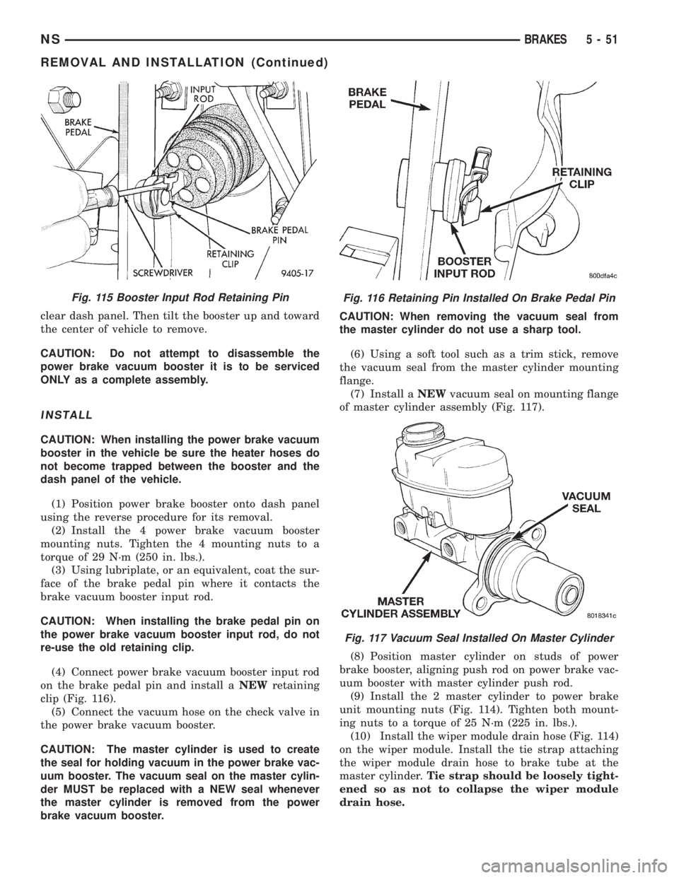 CHRYSLER VOYAGER 1996 Service Manual clear dash panel. Then tilt the booster up and toward
the center of vehicle to remove.
CAUTION: Do not attempt to disassemble the
power brake vacuum booster it is to be serviced
ONLY as a complete ass CHRYSLER VOYAGER 1996 Service Manual clear dash panel. Then tilt the booster up and toward
the center of vehicle to remove.
CAUTION: Do not attempt to disassemble the
power brake vacuum booster it is to be serviced
ONLY as a complete ass