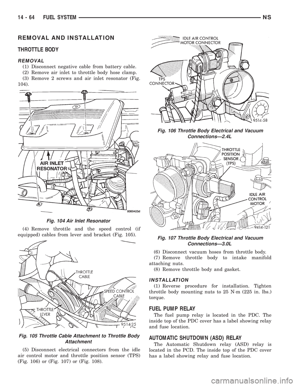 CHRYSLER VOYAGER 1996 Service Manual REMOVAL AND INSTALLATION
THROTTLE BODY
REMOVAL
(1) Disconnect negative cable from battery cable.
(2) Remove air inlet to throttle body hose clamp.
(3) Remove 2 screws and air inlet resonator (Fig.
104 CHRYSLER VOYAGER 1996 Service Manual REMOVAL AND INSTALLATION
THROTTLE BODY
REMOVAL
(1) Disconnect negative cable from battery cable.
(2) Remove air inlet to throttle body hose clamp.
(3) Remove 2 screws and air inlet resonator (Fig.
104