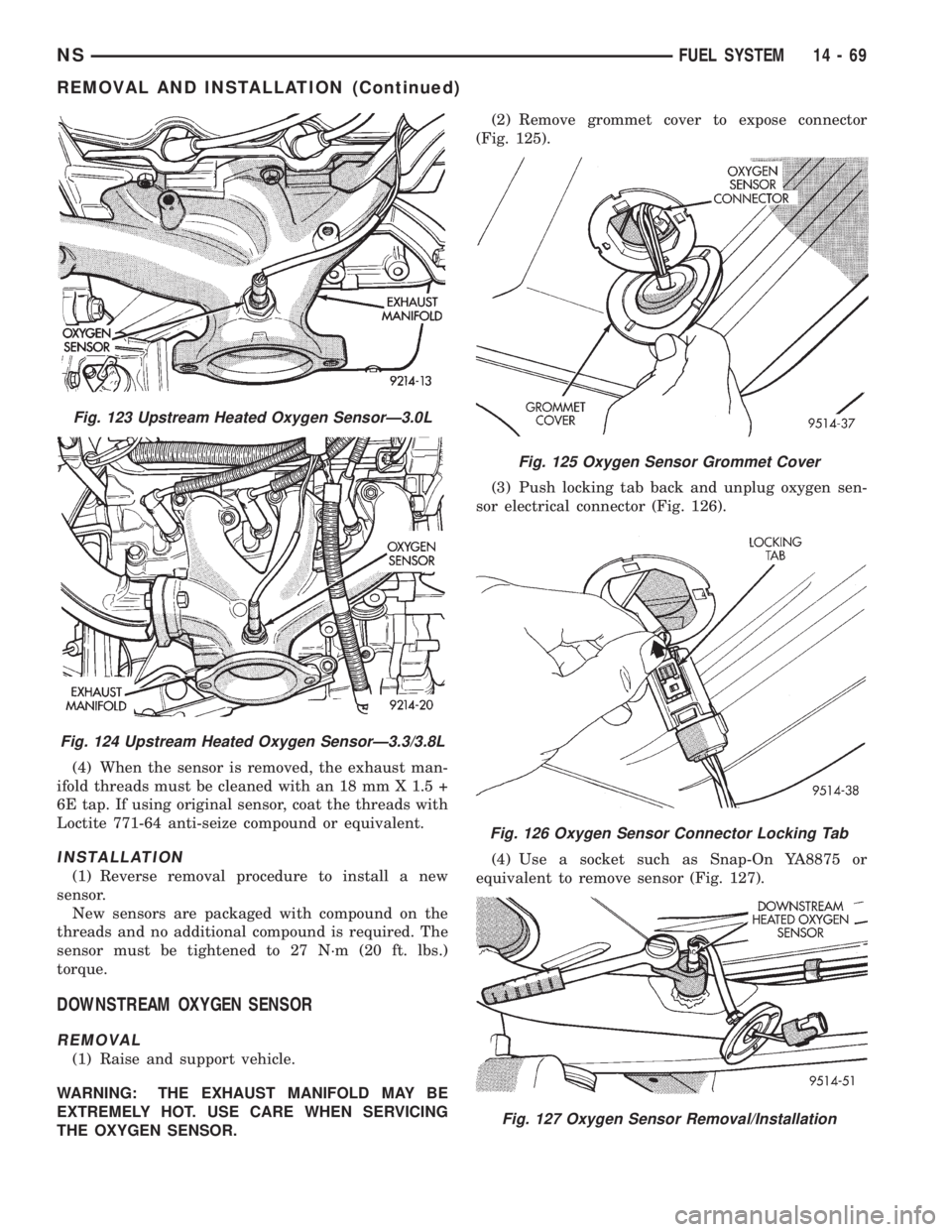 CHRYSLER VOYAGER 1996 Service Manual (4) When the sensor is removed, the exhaust man-
ifold threads must be cleaned with an 18 mm X 1.5 +
6E tap. If using original sensor, coat the threads with
Loctite 771-64 anti-seize compound or equiv CHRYSLER VOYAGER 1996 Service Manual (4) When the sensor is removed, the exhaust man-
ifold threads must be cleaned with an 18 mm X 1.5 +
6E tap. If using original sensor, coat the threads with
Loctite 771-64 anti-seize compound or equiv