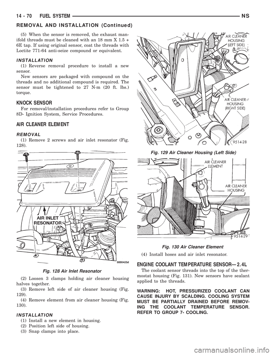 CHRYSLER VOYAGER 1996 Service Manual (5) When the sensor is removed, the exhaust man-
ifold threads must be cleaned with an 18 mm X 1.5 +
6E tap. If using original sensor, coat the threads with
Loctite 771-64 anti-seize compound or equiv CHRYSLER VOYAGER 1996 Service Manual (5) When the sensor is removed, the exhaust man-
ifold threads must be cleaned with an 18 mm X 1.5 +
6E tap. If using original sensor, coat the threads with
Loctite 771-64 anti-seize compound or equiv