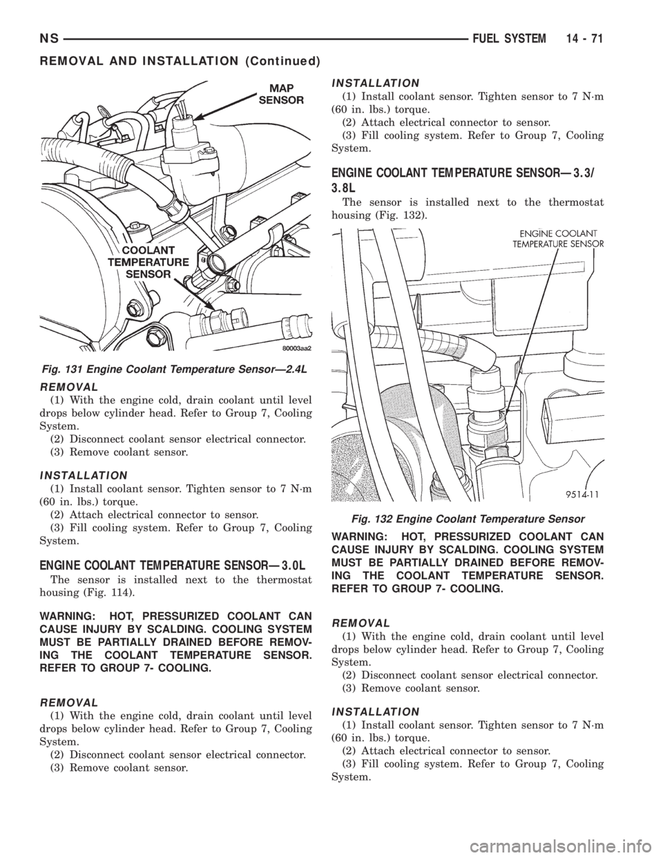 CHRYSLER VOYAGER 1996 Service Manual REMOVAL
(1) With the engine cold, drain coolant until level
drops below cylinder head. Refer to Group 7, Cooling
System.
(2) Disconnect coolant sensor electrical connector.
(3) Remove coolant sensor.
CHRYSLER VOYAGER 1996 Service Manual REMOVAL
(1) With the engine cold, drain coolant until level
drops below cylinder head. Refer to Group 7, Cooling
System.
(2) Disconnect coolant sensor electrical connector.
(3) Remove coolant sensor.