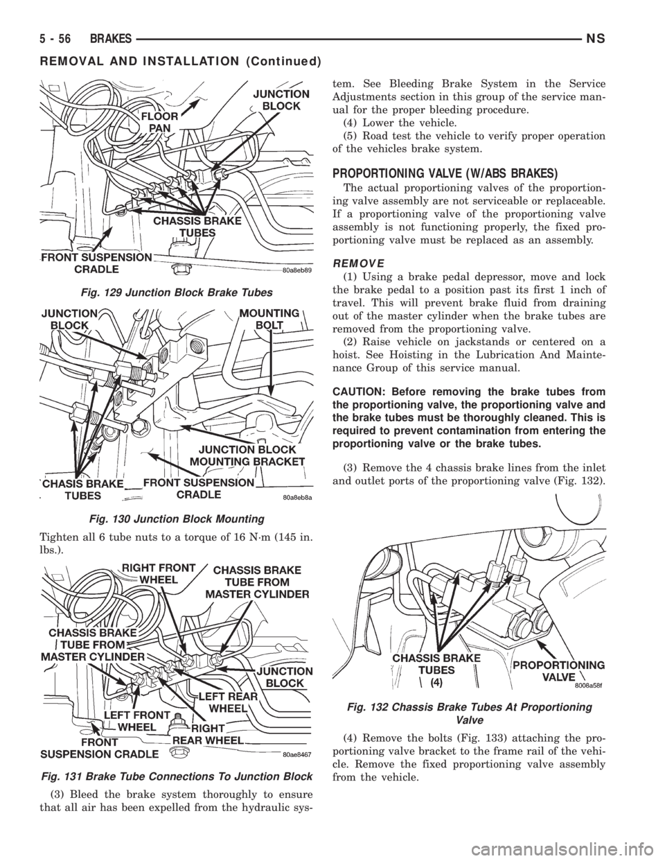 CHRYSLER VOYAGER 1996 Service Manual Tighten all 6 tube nuts to a torque of 16 N´m (145 in.
lbs.).
(3) Bleed the brake system thoroughly to ensure
that all air has been expelled from the hydraulic sys-tem. See Bleeding Brake System in t CHRYSLER VOYAGER 1996 Service Manual Tighten all 6 tube nuts to a torque of 16 N´m (145 in.
lbs.).
(3) Bleed the brake system thoroughly to ensure
that all air has been expelled from the hydraulic sys-tem. See Bleeding Brake System in t