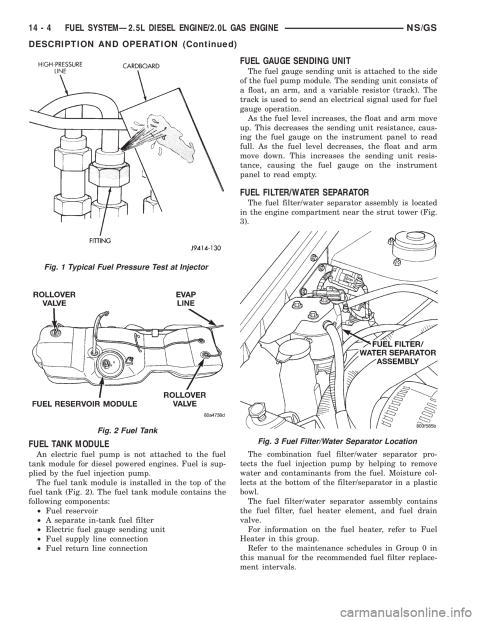 CHRYSLER VOYAGER 1996 Owners Manual FUEL TANK MODULE
An electric fuel pump is not attached to the fuel
tank module for diesel powered engines. Fuel is sup-
plied by the fuel injection pump.
The fuel tank module is installed in the top o CHRYSLER VOYAGER 1996 Owners Manual FUEL TANK MODULE
An electric fuel pump is not attached to the fuel
tank module for diesel powered engines. Fuel is sup-
plied by the fuel injection pump.
The fuel tank module is installed in the top o