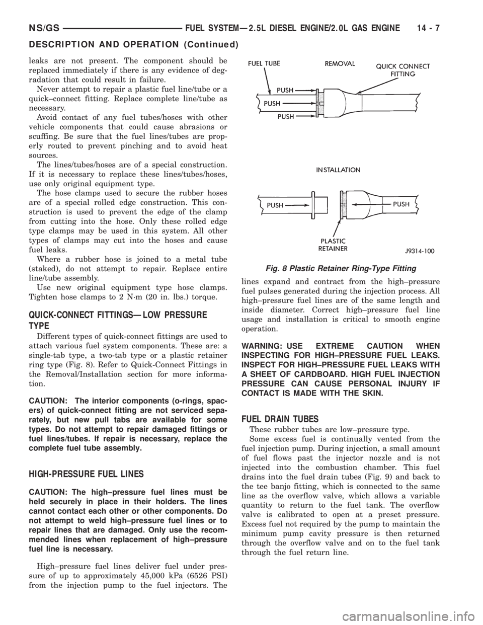 CHRYSLER VOYAGER 1996 Owners Guide leaks are not present. The component should be
replaced immediately if there is any evidence of deg-
radation that could result in failure.
Never attempt to repair a plastic fuel line/tube or a
quick CHRYSLER VOYAGER 1996 Owners Guide leaks are not present. The component should be
replaced immediately if there is any evidence of deg-
radation that could result in failure.
Never attempt to repair a plastic fuel line/tube or a
quick