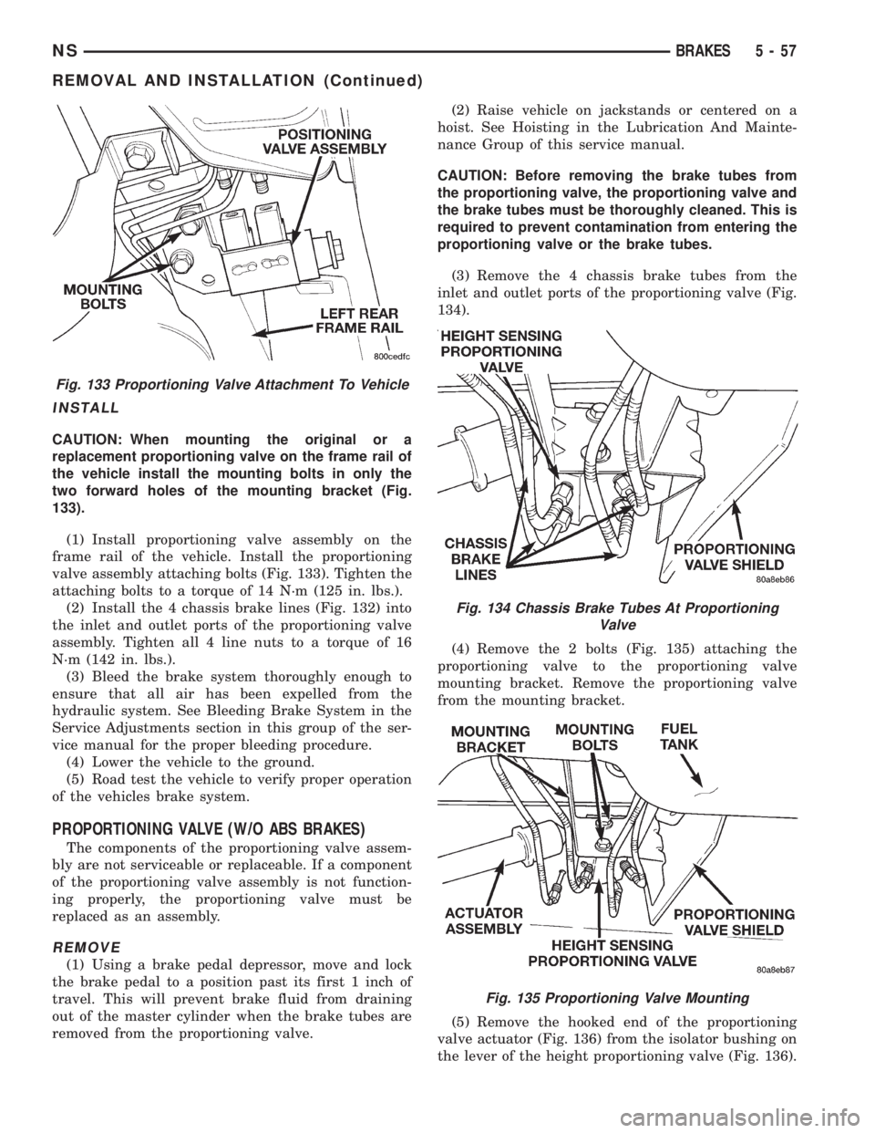 CHRYSLER VOYAGER 1996 Service Manual INSTALL
CAUTION: When mounting the original or a
replacement proportioning valve on the frame rail of
the vehicle install the mounting bolts in only the
two forward holes of the mounting bracket (Fig. CHRYSLER VOYAGER 1996 Service Manual INSTALL
CAUTION: When mounting the original or a
replacement proportioning valve on the frame rail of
the vehicle install the mounting bolts in only the
two forward holes of the mounting bracket (Fig.
