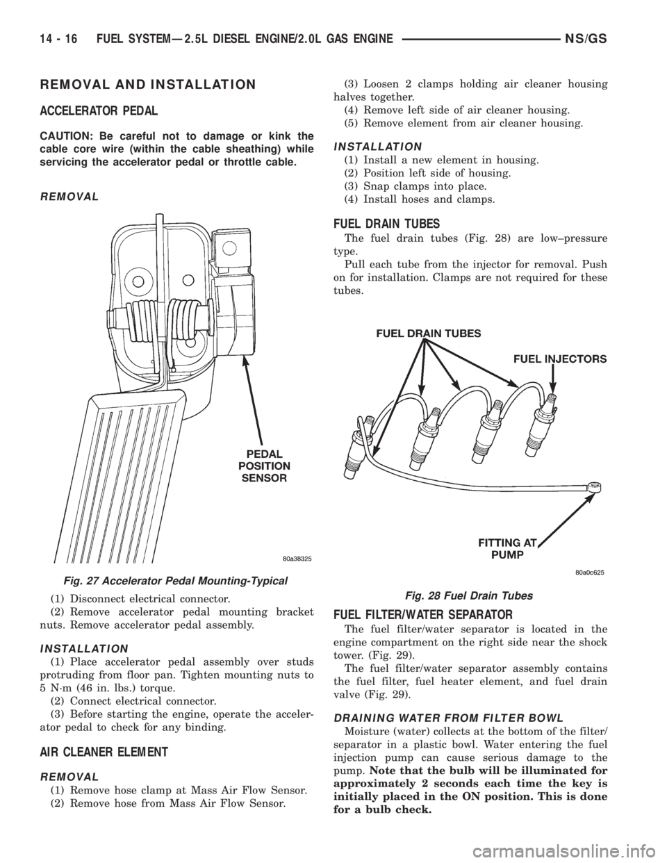 CHRYSLER VOYAGER 1996 Service Manual REMOVAL AND INSTALLATION
ACCELERATOR PEDAL
CAUTION: Be careful not to damage or kink the
cable core wire (within the cable sheathing) while
servicing the accelerator pedal or throttle cable.
REMOVAL
( CHRYSLER VOYAGER 1996 Service Manual REMOVAL AND INSTALLATION
ACCELERATOR PEDAL
CAUTION: Be careful not to damage or kink the
cable core wire (within the cable sheathing) while
servicing the accelerator pedal or throttle cable.
REMOVAL
(