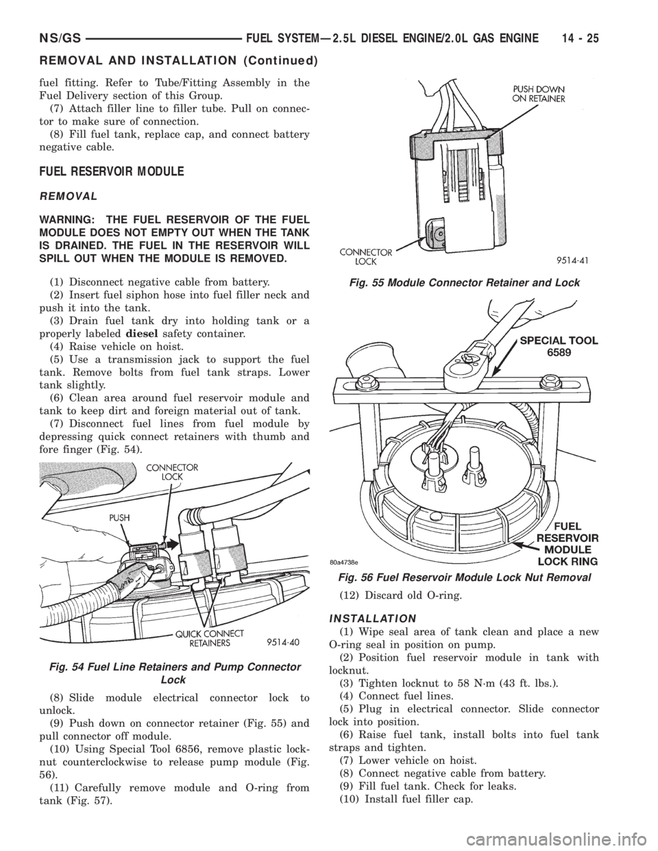 CHRYSLER VOYAGER 1996  Service Manual fuel fitting. Refer to Tube/Fitting Assembly in the
Fuel Delivery section of this Group.
(7) Attach filler line to filler tube. Pull on connec-
tor to make sure of connection.
(8) Fill fuel tank, repl