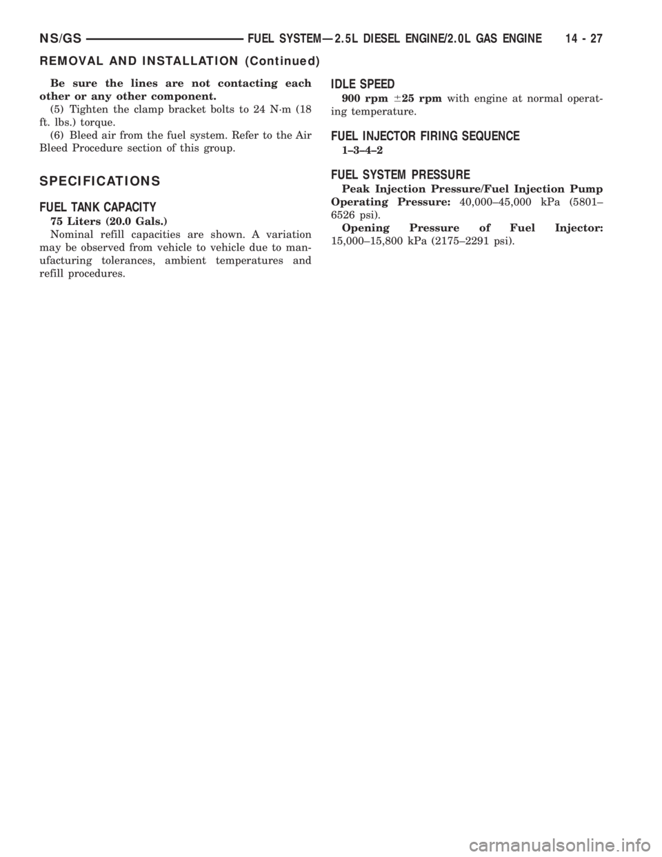 CHRYSLER VOYAGER 1996  Service Manual Be sure the lines are not contacting each
other or any other component.
(5) Tighten the clamp bracket bolts to 24 N´m (18
ft. lbs.) torque.
(6) Bleed air from the fuel system. Refer to the Air
Bleed 