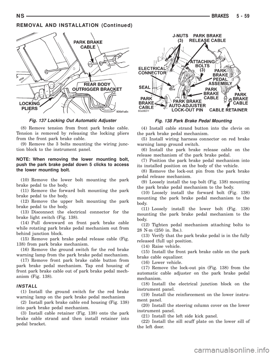 CHRYSLER VOYAGER 1996 Service Manual (8) Remove tension from front park brake cable.
Tension is removed by releasing the locking pliers
from the front park brake cable.
(9) Remove the 3 bolts mounting the wiring junc-
tion block to the i CHRYSLER VOYAGER 1996 Service Manual (8) Remove tension from front park brake cable.
Tension is removed by releasing the locking pliers
from the front park brake cable.
(9) Remove the 3 bolts mounting the wiring junc-
tion block to the i