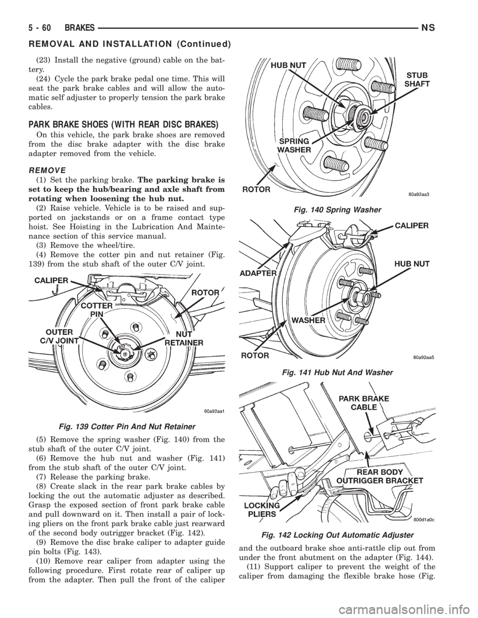 CHRYSLER VOYAGER 1996 Service Manual (23) Install the negative (ground) cable on the bat-
tery.
(24) Cycle the park brake pedal one time. This will
seat the park brake cables and will allow the auto-
matic self adjuster to properly tensi CHRYSLER VOYAGER 1996 Service Manual (23) Install the negative (ground) cable on the bat-
tery.
(24) Cycle the park brake pedal one time. This will
seat the park brake cables and will allow the auto-
matic self adjuster to properly tensi