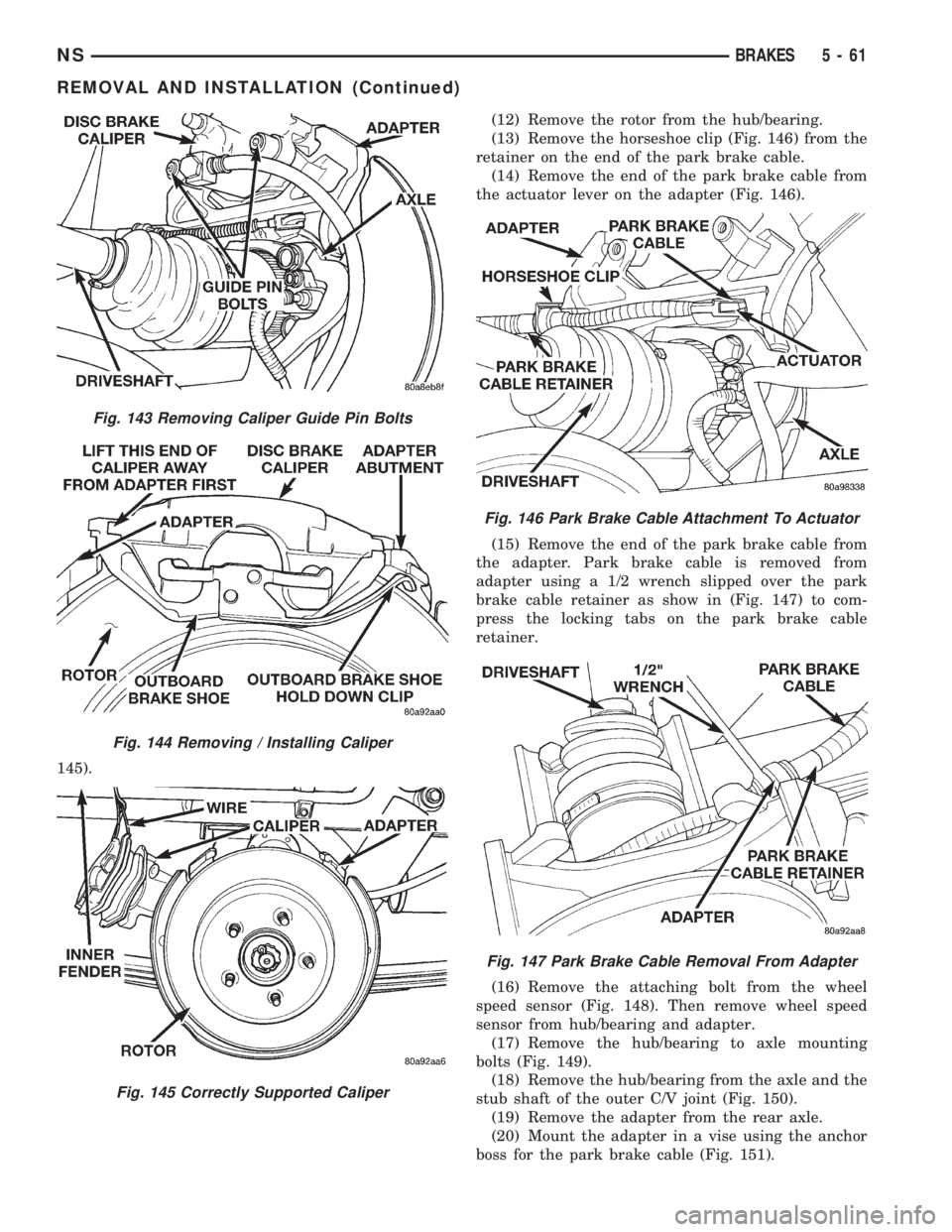 CHRYSLER VOYAGER 1996 Owners Manual 145).(12) Remove the rotor from the hub/bearing.
(13) Remove the horseshoe clip (Fig. 146) from the
retainer on the end of the park brake cable.
(14) Remove the end of the park brake cable from
the ac CHRYSLER VOYAGER 1996 Owners Manual 145).(12) Remove the rotor from the hub/bearing.
(13) Remove the horseshoe clip (Fig. 146) from the
retainer on the end of the park brake cable.
(14) Remove the end of the park brake cable from
the ac