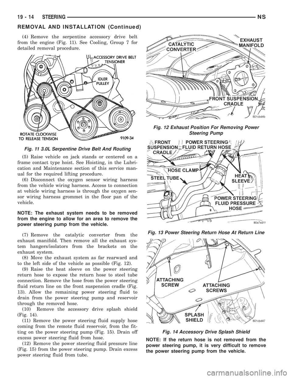 CHRYSLER VOYAGER 1996 Service Manual (4) Remove the serpentine accessory drive belt
from the engine (Fig. 11). See Cooling, Group 7 for
detailed removal procedure.
(5) Raise vehicle on jack stands or centered on a
frame contact type hois CHRYSLER VOYAGER 1996 Service Manual (4) Remove the serpentine accessory drive belt
from the engine (Fig. 11). See Cooling, Group 7 for
detailed removal procedure.
(5) Raise vehicle on jack stands or centered on a
frame contact type hois