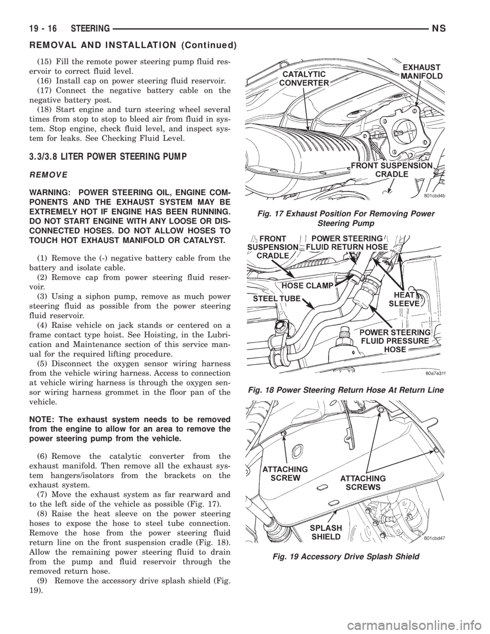 CHRYSLER VOYAGER 1996 Service Manual (15) Fill the remote power steering pump fluid res-
ervoir to correct fluid level.
(16) Install cap on power steering fluid reservoir.
(17) Connect the negative battery cable on the
negative battery p CHRYSLER VOYAGER 1996 Service Manual (15) Fill the remote power steering pump fluid res-
ervoir to correct fluid level.
(16) Install cap on power steering fluid reservoir.
(17) Connect the negative battery cable on the
negative battery p