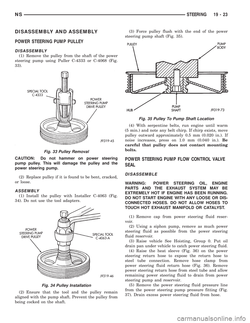 CHRYSLER VOYAGER 1996  Service Manual DISASSEMBLY AND ASSEMBLY
POWER STEERING PUMP PULLEY
DISASSEMBLY
(1) Remove the pulley from the shaft of the power
steering pump using Puller C-4333 or C-4068 (Fig.
33).
CAUTION: Do not hammer on power