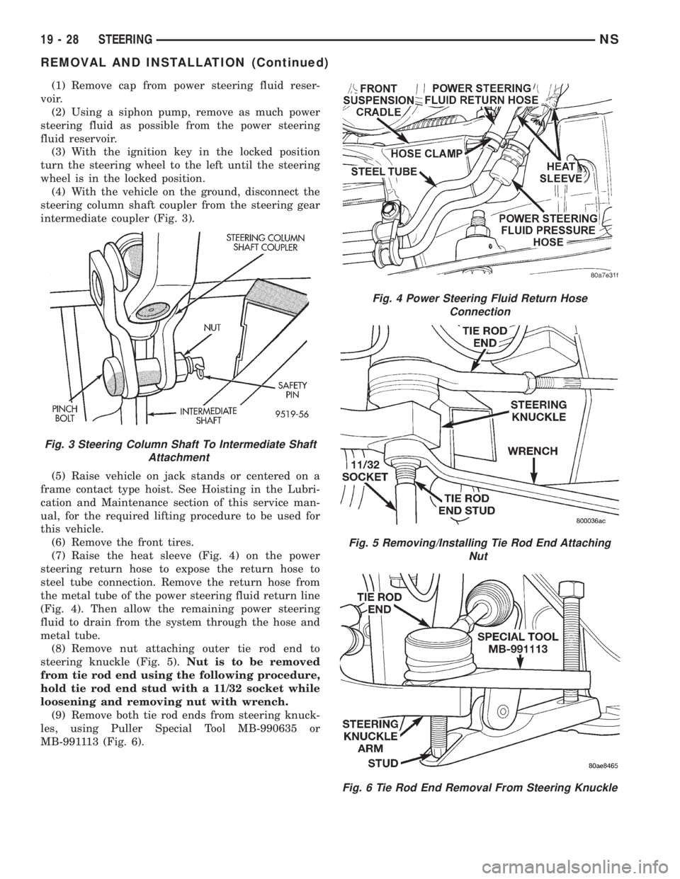 CHRYSLER VOYAGER 1996  Service Manual (1) Remove cap from power steering fluid reser-
voir.
(2) Using a siphon pump, remove as much power
steering fluid as possible from the power steering
fluid reservoir.
(3) With the ignition key in the