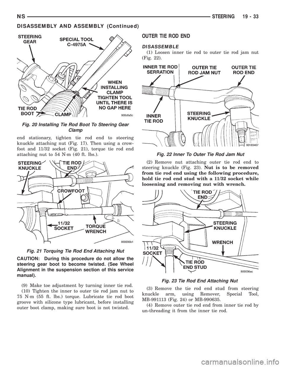CHRYSLER VOYAGER 1996  Service Manual end stationary, tighten tie rod end to steering
knuckle attaching nut (Fig. 17). Then using a crow-
foot and 11/32 socket (Fig. 21), torque tie rod end
attaching nut to 54 N´m (40 ft. lbs.).
CAUTION: