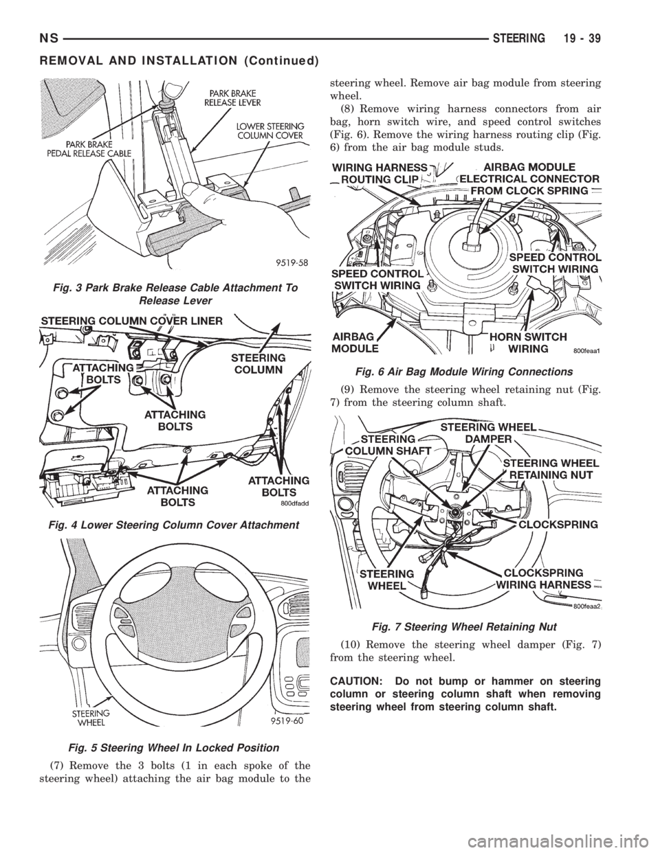CHRYSLER VOYAGER 1996  Service Manual (7) Remove the 3 bolts (1 in each spoke of the
steering wheel) attaching the air bag module to thesteering wheel. Remove air bag module from steering
wheel.
(8) Remove wiring harness connectors from a