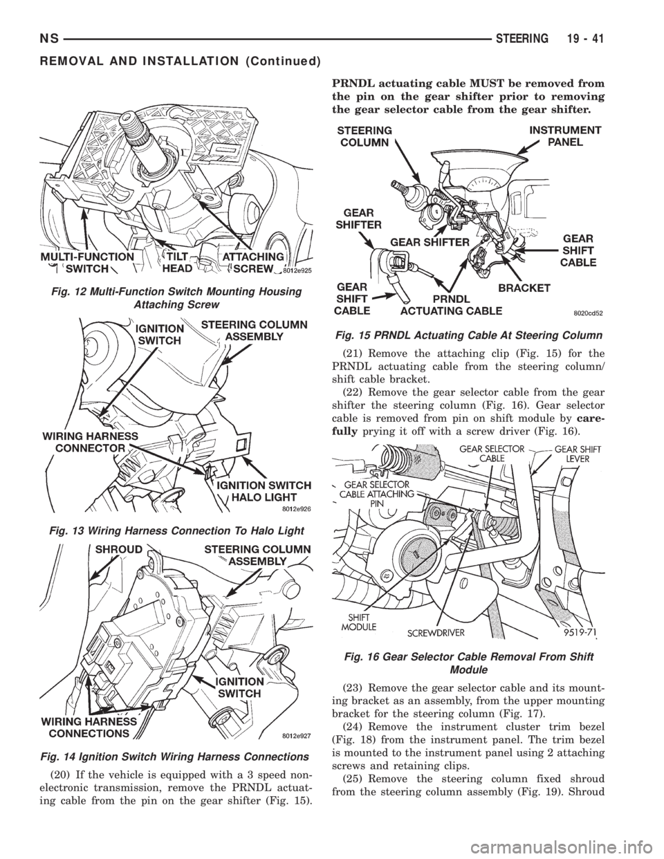 CHRYSLER VOYAGER 1996  Service Manual (20) If the vehicle is equipped with a 3 speed non-
electronic transmission, remove the PRNDL actuat-
ing cable from the pin on the gear shifter (Fig. 15).PRNDL actuating cable MUST be removed from
th
