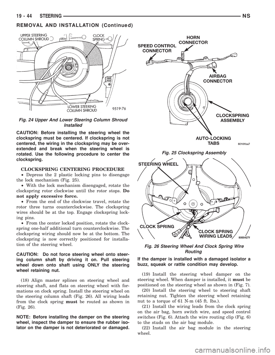 CHRYSLER VOYAGER 1996  Service Manual CAUTION: Before installing the steering wheel the
clockspring must be centered. If clockspring is not
centered, the wiring in the clockspring may be over-
extended and break when the steering wheel is