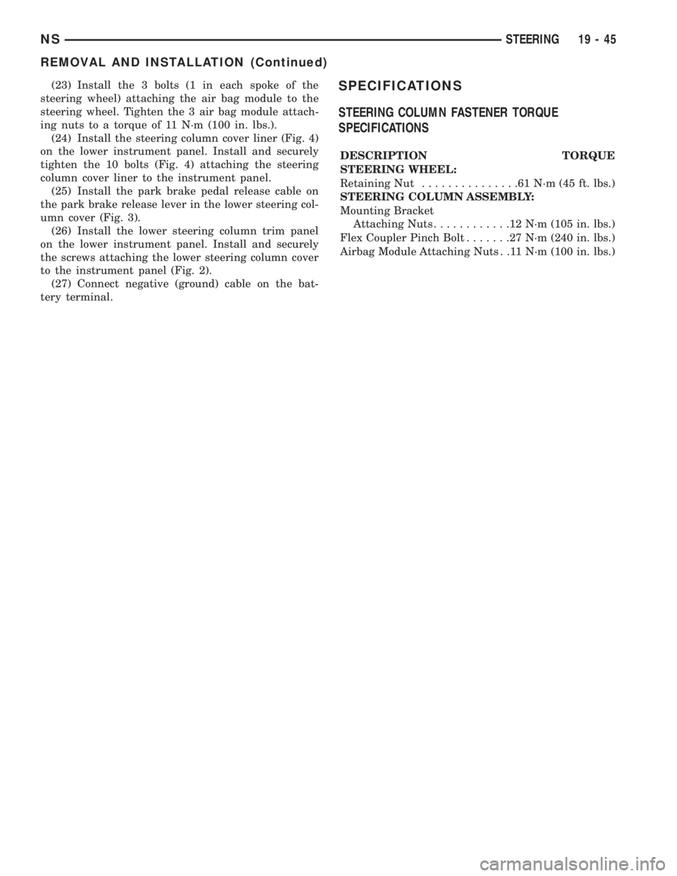 CHRYSLER VOYAGER 1996  Service Manual (23) Install the 3 bolts (1 in each spoke of the
steering wheel) attaching the air bag module to the
steering wheel. Tighten the 3 air bag module attach-
ing nuts to a torque of 11 N´m (100 in. lbs.)