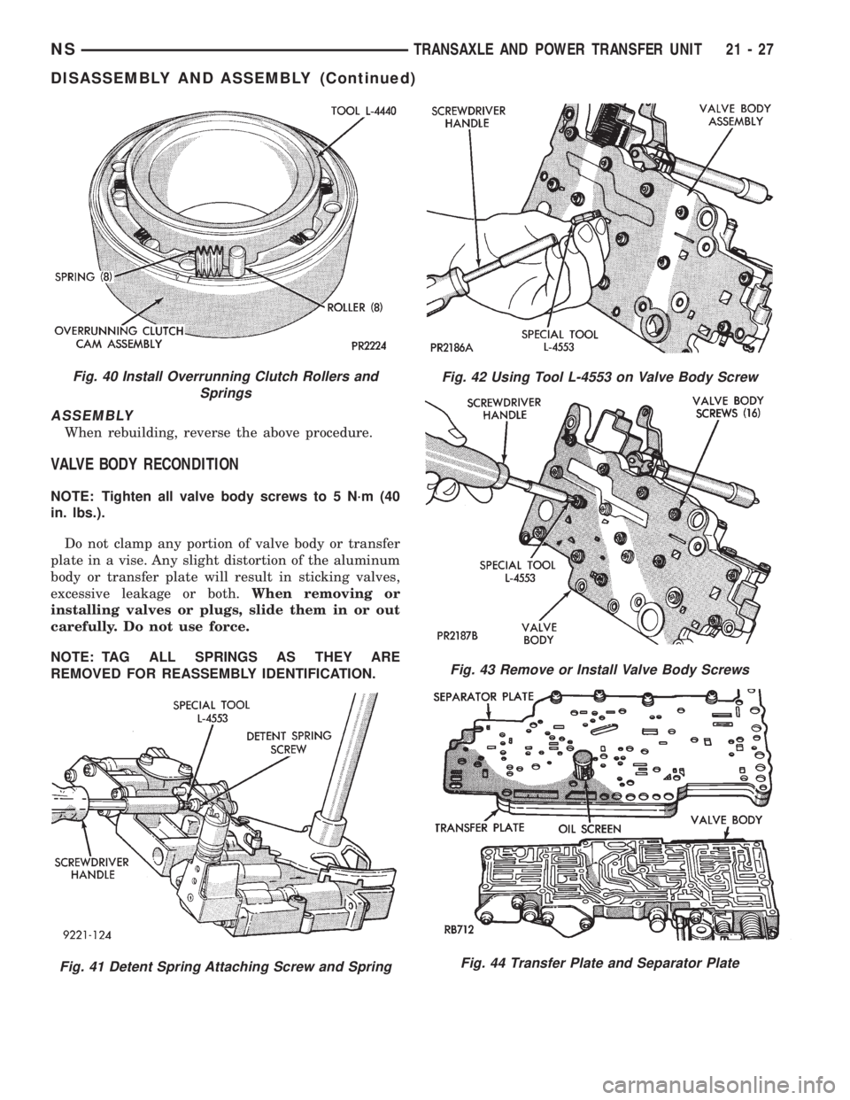 CHRYSLER VOYAGER 1996  Service Manual ASSEMBLY
When rebuilding, reverse the above procedure.
VALVE BODY RECONDITION
NOTE: Tighten all valve body screws to 5 N´m (40
in. lbs.).
Do not clamp any portion of valve body or transfer
plate in a
