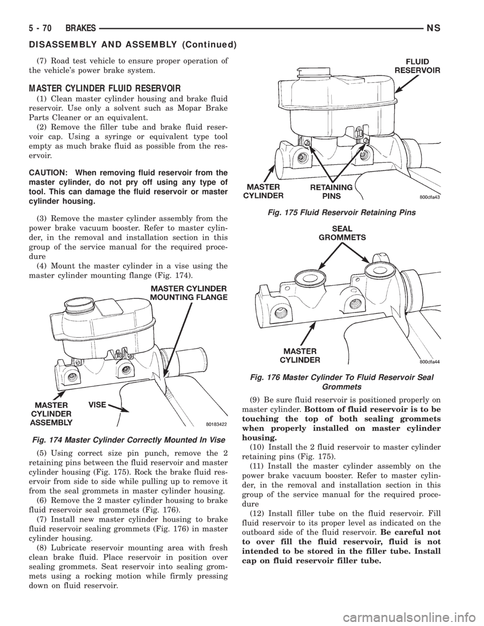 CHRYSLER VOYAGER 1996 Service Manual (7) Road test vehicle to ensure proper operation of
the vehicles power brake system.
MASTER CYLINDER FLUID RESERVOIR
(1) Clean master cylinder housing and brake fluid
reservoir. Use only a solvent su CHRYSLER VOYAGER 1996 Service Manual (7) Road test vehicle to ensure proper operation of
the vehicles power brake system.
MASTER CYLINDER FLUID RESERVOIR
(1) Clean master cylinder housing and brake fluid
reservoir. Use only a solvent su