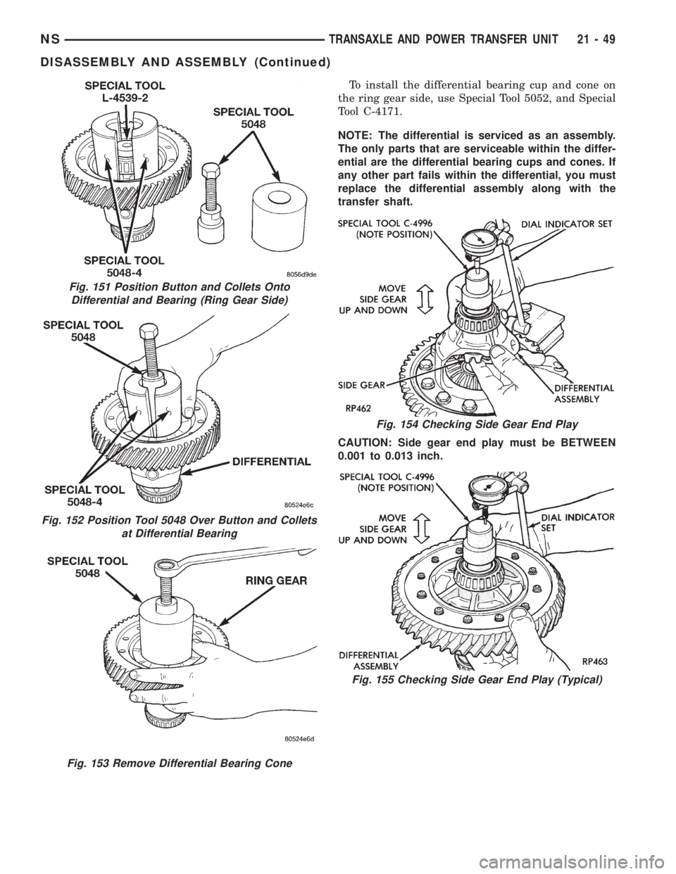 CHRYSLER VOYAGER 1996 Service Manual To install the differential bearing cup and cone on
the ring gear side, use Special Tool 5052, and Special
Tool C-4171.
NOTE: The differential is serviced as an assembly.
The only parts that are servi CHRYSLER VOYAGER 1996 Service Manual To install the differential bearing cup and cone on
the ring gear side, use Special Tool 5052, and Special
Tool C-4171.
NOTE: The differential is serviced as an assembly.
The only parts that are servi