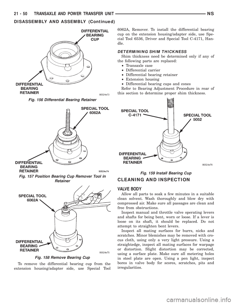 CHRYSLER VOYAGER 1996 Service Manual To remove the differential bearing cup from the
extension housing/adapter side, use Special Tool6062A, Remover. To install the differential bearing
cup on the extension housing/adapter side, use Spe-
CHRYSLER VOYAGER 1996 Service Manual To remove the differential bearing cup from the
extension housing/adapter side, use Special Tool6062A, Remover. To install the differential bearing
cup on the extension housing/adapter side, use Spe-
