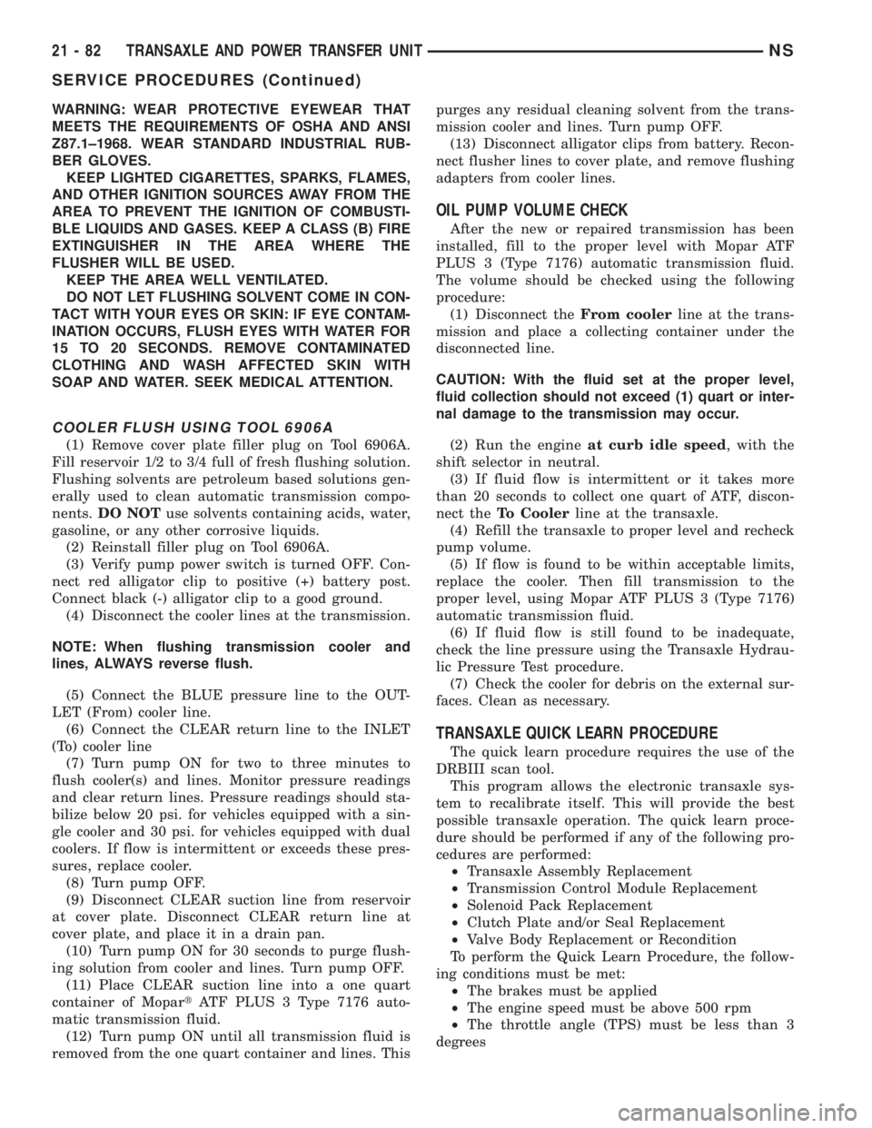 CHRYSLER VOYAGER 1996  Service Manual WARNING: WEAR PROTECTIVE EYEWEAR THAT
MEETS THE REQUIREMENTS OF OSHA AND ANSI
Z87.1±1968. WEAR STANDARD INDUSTRIAL RUB-
BER GLOVES.
KEEP LIGHTED CIGARETTES, SPARKS, FLAMES,
AND OTHER IGNITION SOURCES