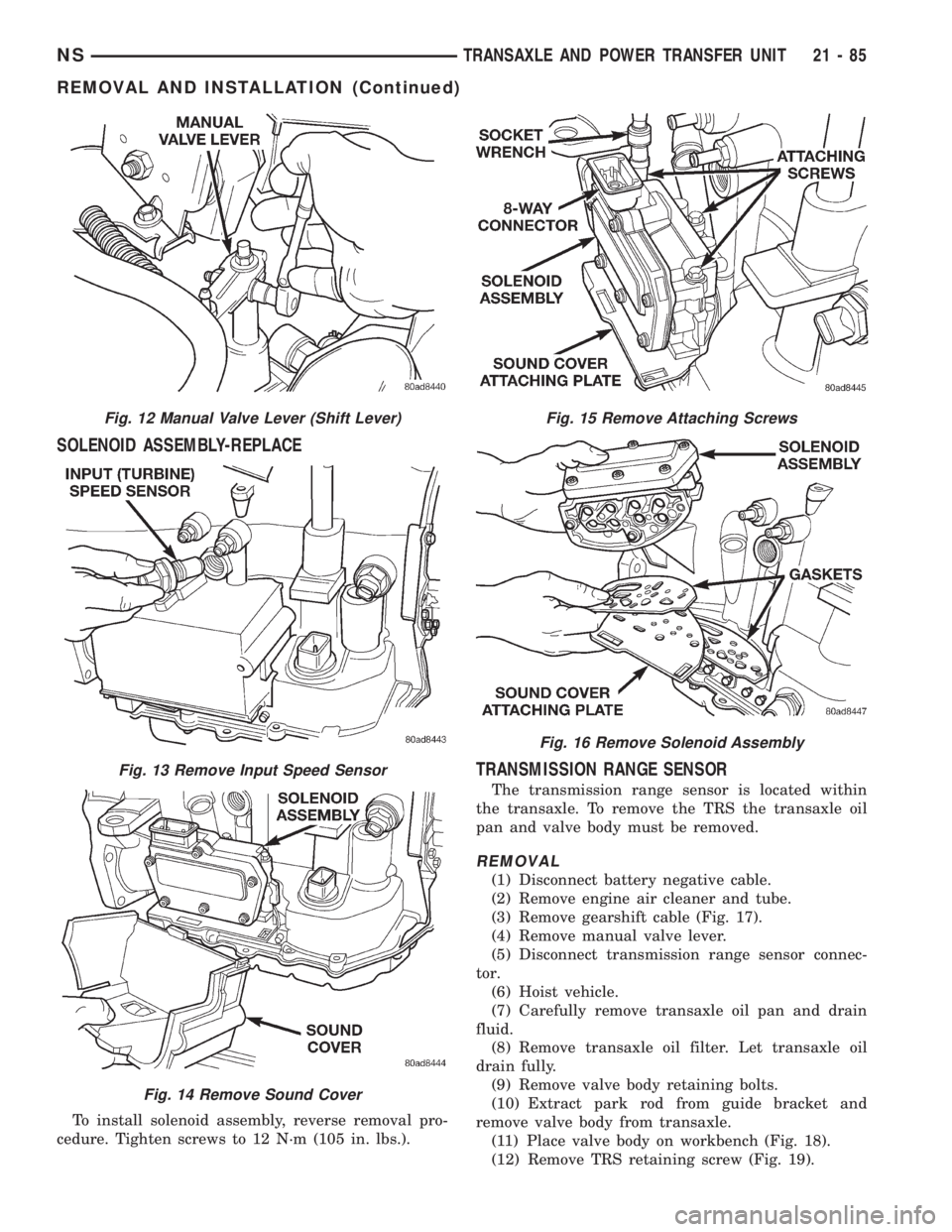 CHRYSLER VOYAGER 1996 Service Manual SOLENOID ASSEMBLY-REPLACE
To install solenoid assembly, reverse removal pro-
cedure. Tighten screws to 12 N´m (105 in. lbs.).
TRANSMISSION RANGE SENSOR
The transmission range sensor is located within CHRYSLER VOYAGER 1996 Service Manual SOLENOID ASSEMBLY-REPLACE
To install solenoid assembly, reverse removal pro-
cedure. Tighten screws to 12 N´m (105 in. lbs.).
TRANSMISSION RANGE SENSOR
The transmission range sensor is located within