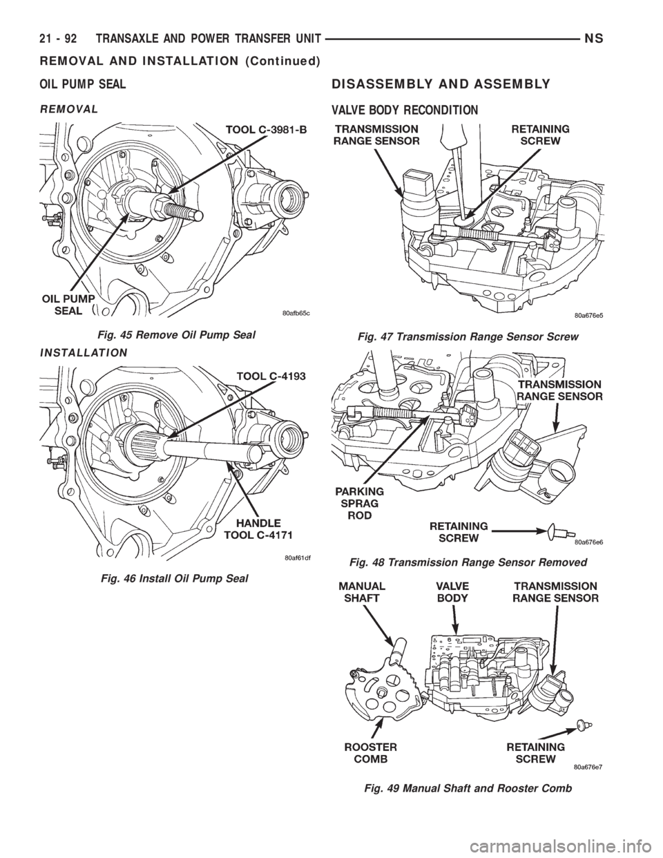 CHRYSLER VOYAGER 1996 Service Manual OIL PUMP SEAL
REMOVAL
INSTALLATION
DISASSEMBLY AND ASSEMBLY
VALVE BODY RECONDITION
Fig. 45 Remove Oil Pump Seal
Fig. 46 Install Oil Pump Seal
Fig. 47 Transmission Range Sensor Screw
Fig. 48 Transmissi CHRYSLER VOYAGER 1996 Service Manual OIL PUMP SEAL
REMOVAL
INSTALLATION
DISASSEMBLY AND ASSEMBLY
VALVE BODY RECONDITION
Fig. 45 Remove Oil Pump Seal
Fig. 46 Install Oil Pump Seal
Fig. 47 Transmission Range Sensor Screw
Fig. 48 Transmissi