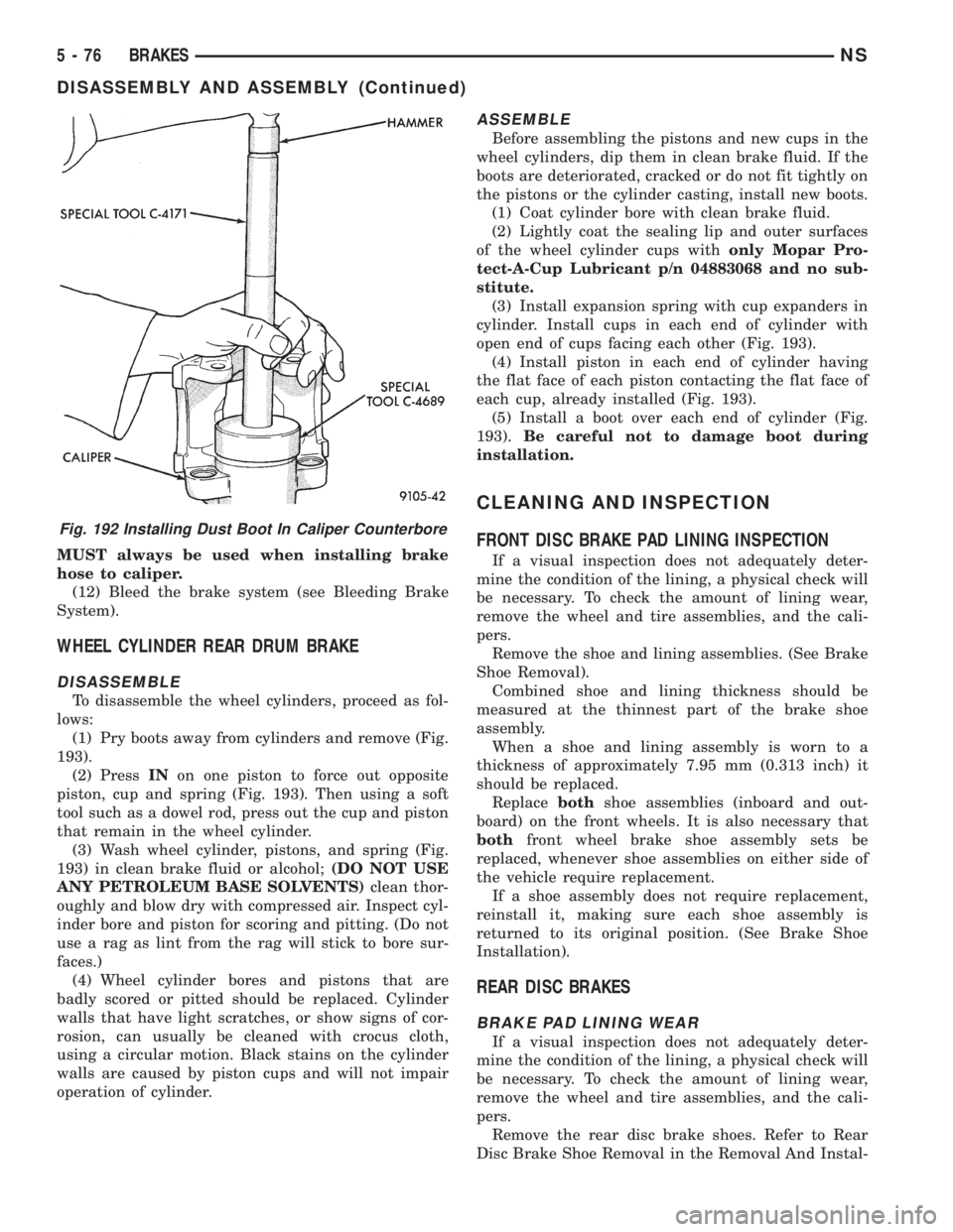 CHRYSLER VOYAGER 1996 Service Manual MUST always be used when installing brake
hose to caliper.
(12) Bleed the brake system (see Bleeding Brake
System).
WHEEL CYLINDER REAR DRUM BRAKE
DISASSEMBLE
To disassemble the wheel cylinders, proce CHRYSLER VOYAGER 1996 Service Manual MUST always be used when installing brake
hose to caliper.
(12) Bleed the brake system (see Bleeding Brake
System).
WHEEL CYLINDER REAR DRUM BRAKE
DISASSEMBLE
To disassemble the wheel cylinders, proce