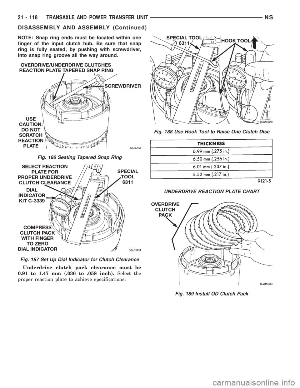 CHRYSLER VOYAGER 1996  Service Manual NOTE: Snap ring ends must be located within one
finger of the input clutch hub. Be sure that snap
ring is fully seated, by pushing with screwdriver,
into snap ring groove all the way around.
Underdriv