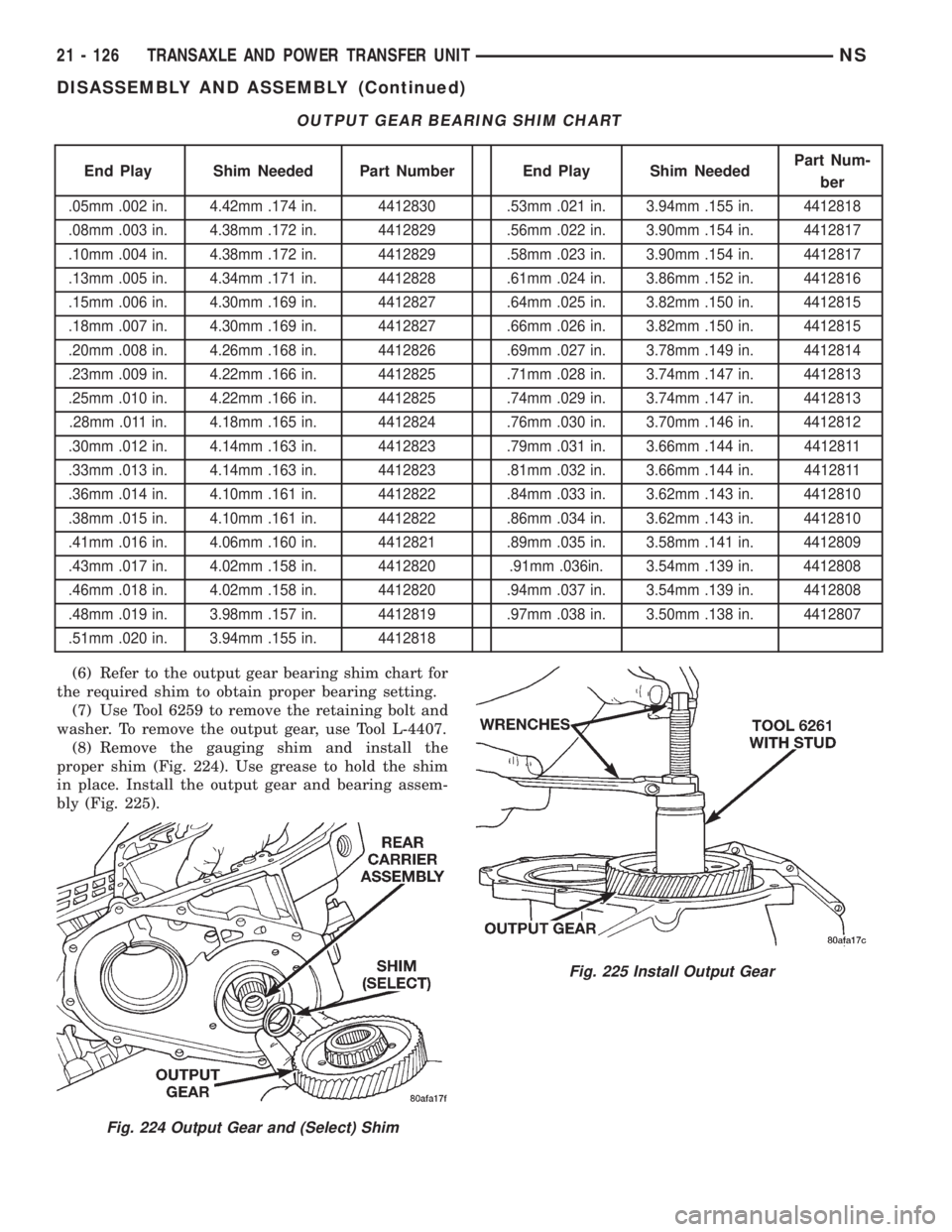CHRYSLER VOYAGER 1996  Service Manual (6) Refer to the output gear bearing shim chart for
the required shim to obtain proper bearing setting.
(7) Use Tool 6259 to remove the retaining bolt and
washer. To remove the output gear, use Tool L