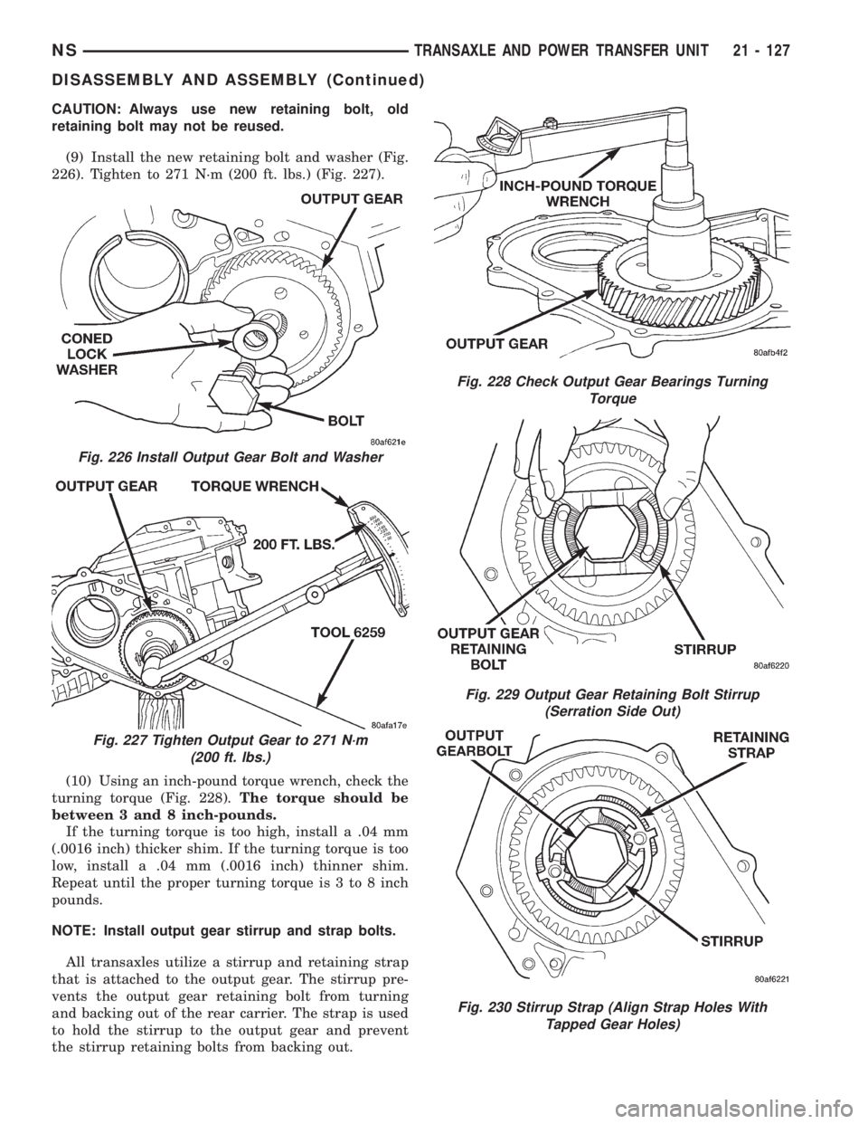CHRYSLER VOYAGER 1996 Service Manual CAUTION: Always use new retaining bolt, old
retaining bolt may not be reused.
(9) Install the new retaining bolt and washer (Fig.
226). Tighten to 271 N´m (200 ft. lbs.) (Fig. 227).
(10) Using an inc CHRYSLER VOYAGER 1996 Service Manual CAUTION: Always use new retaining bolt, old
retaining bolt may not be reused.
(9) Install the new retaining bolt and washer (Fig.
226). Tighten to 271 N´m (200 ft. lbs.) (Fig. 227).
(10) Using an inc