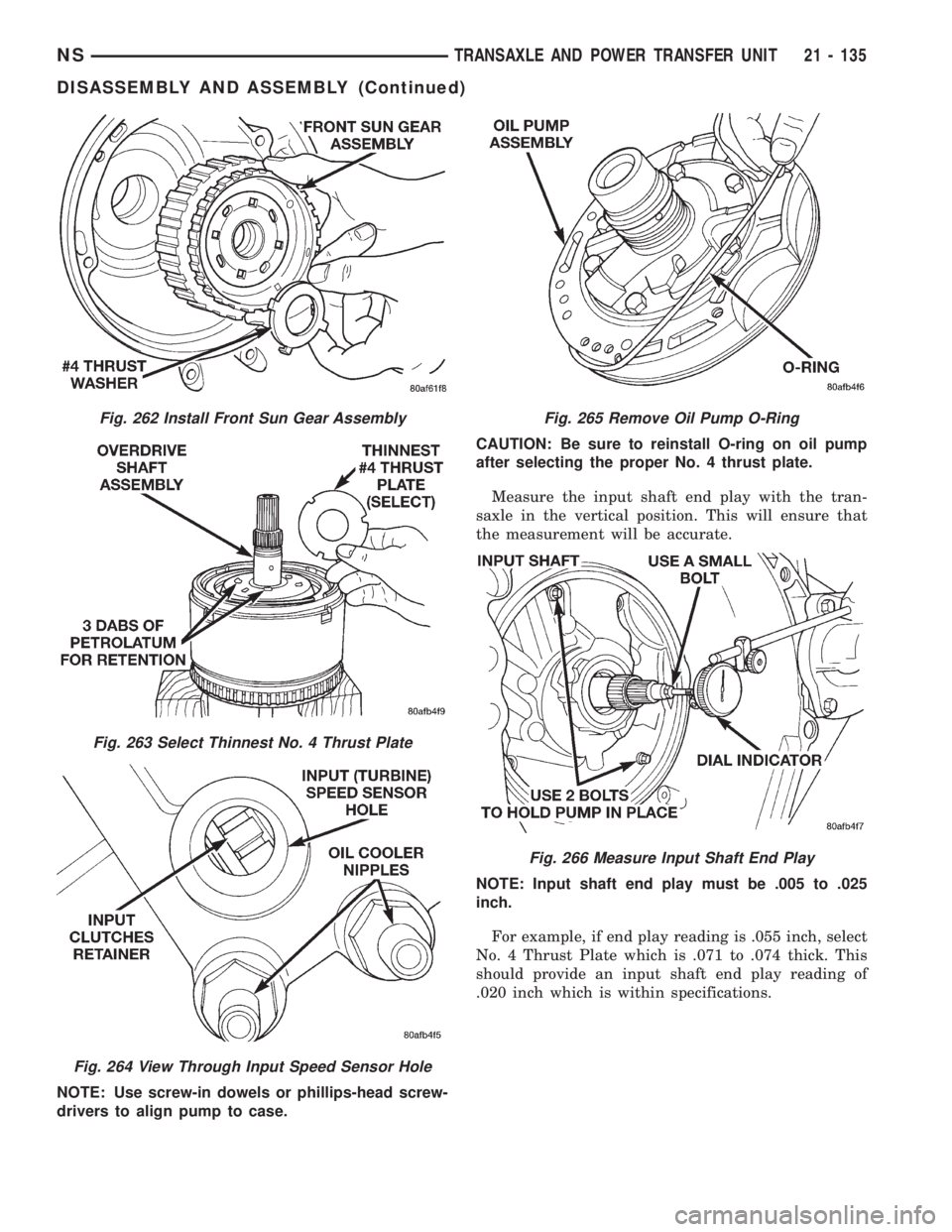 CHRYSLER VOYAGER 1996 Service Manual NOTE: Use screw-in dowels or phillips-head screw-
drivers to align pump to case.CAUTION: Be sure to reinstall O-ring on oil pump
after selecting the proper No. 4 thrust plate.
Measure the input shaft CHRYSLER VOYAGER 1996 Service Manual NOTE: Use screw-in dowels or phillips-head screw-
drivers to align pump to case.CAUTION: Be sure to reinstall O-ring on oil pump
after selecting the proper No. 4 thrust plate.
Measure the input shaft