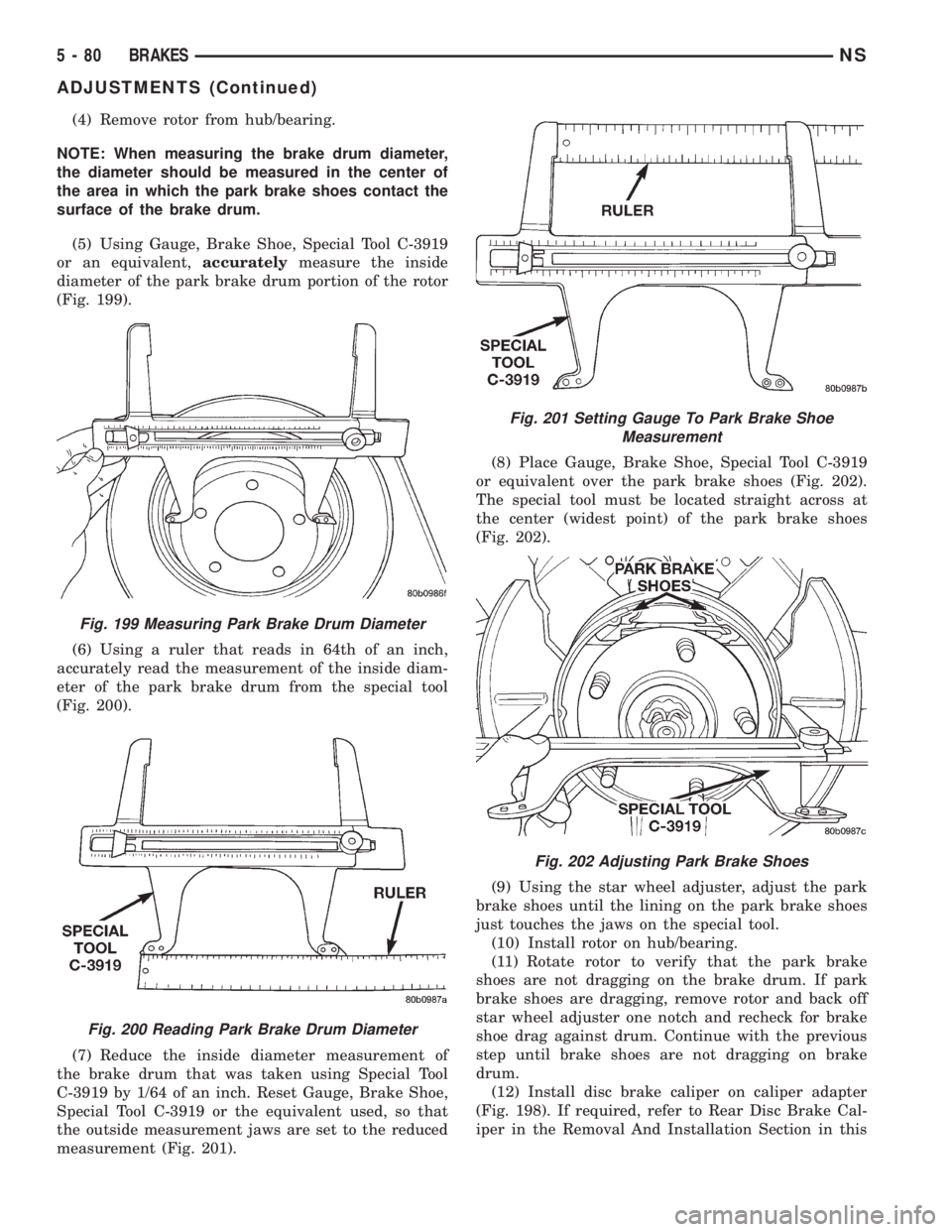 CHRYSLER VOYAGER 1996 Service Manual (4) Remove rotor from hub/bearing.
NOTE: When measuring the brake drum diameter,
the diameter should be measured in the center of
the area in which the park brake shoes contact the
surface of the brak CHRYSLER VOYAGER 1996 Service Manual (4) Remove rotor from hub/bearing.
NOTE: When measuring the brake drum diameter,
the diameter should be measured in the center of
the area in which the park brake shoes contact the
surface of the brak