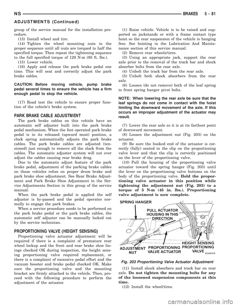 CHRYSLER VOYAGER 1996 Service Manual group of the service manual for the installation pro-
cedure.
(13) Install wheel and tire.
(14) Tighten the wheel mounting nuts in the
proper sequence until all nuts are torqued to half the
specified CHRYSLER VOYAGER 1996 Service Manual group of the service manual for the installation pro-
cedure.
(13) Install wheel and tire.
(14) Tighten the wheel mounting nuts in the
proper sequence until all nuts are torqued to half the
specified