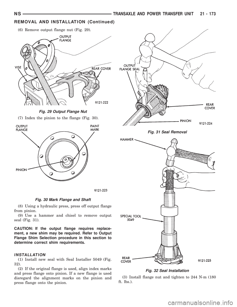 CHRYSLER VOYAGER 1996 Service Manual (6) Remove output flange nut (Fig. 29).
(7) Index the pinion to the flange (Fig. 30).
(8) Using a hydraulic press, press off output flange
from pinion.
(9) Use a hammer and chisel to remove output
sea CHRYSLER VOYAGER 1996 Service Manual (6) Remove output flange nut (Fig. 29).
(7) Index the pinion to the flange (Fig. 30).
(8) Using a hydraulic press, press off output flange
from pinion.
(9) Use a hammer and chisel to remove output
sea