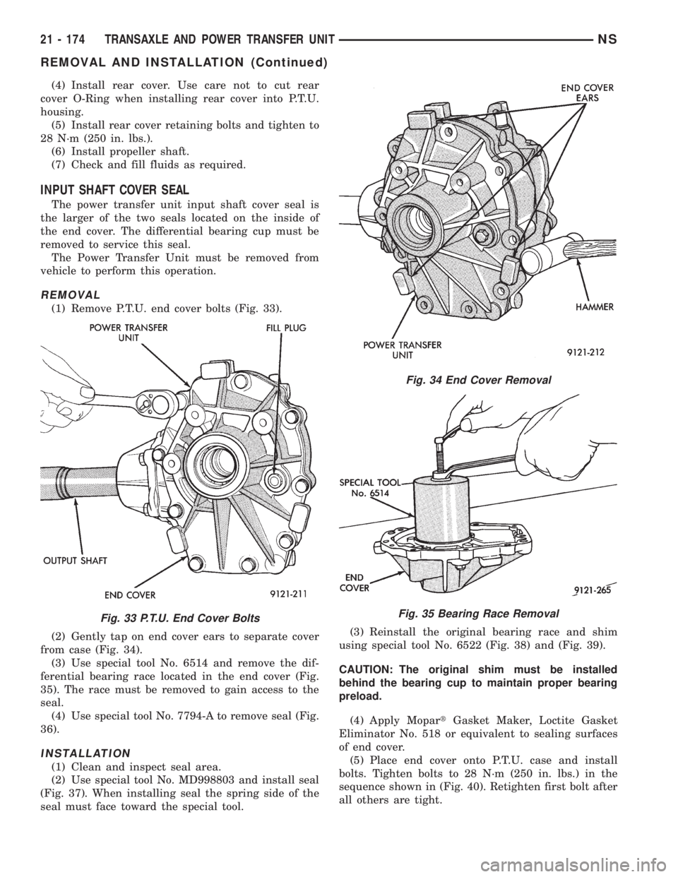 CHRYSLER VOYAGER 1996 Service Manual (4) Install rear cover. Use care not to cut rear
cover O-Ring when installing rear cover into P.T.U.
housing.
(5) Install rear cover retaining bolts and tighten to
28 N´m (250 in. lbs.).
(6) Install CHRYSLER VOYAGER 1996 Service Manual (4) Install rear cover. Use care not to cut rear
cover O-Ring when installing rear cover into P.T.U.
housing.
(5) Install rear cover retaining bolts and tighten to
28 N´m (250 in. lbs.).
(6) Install