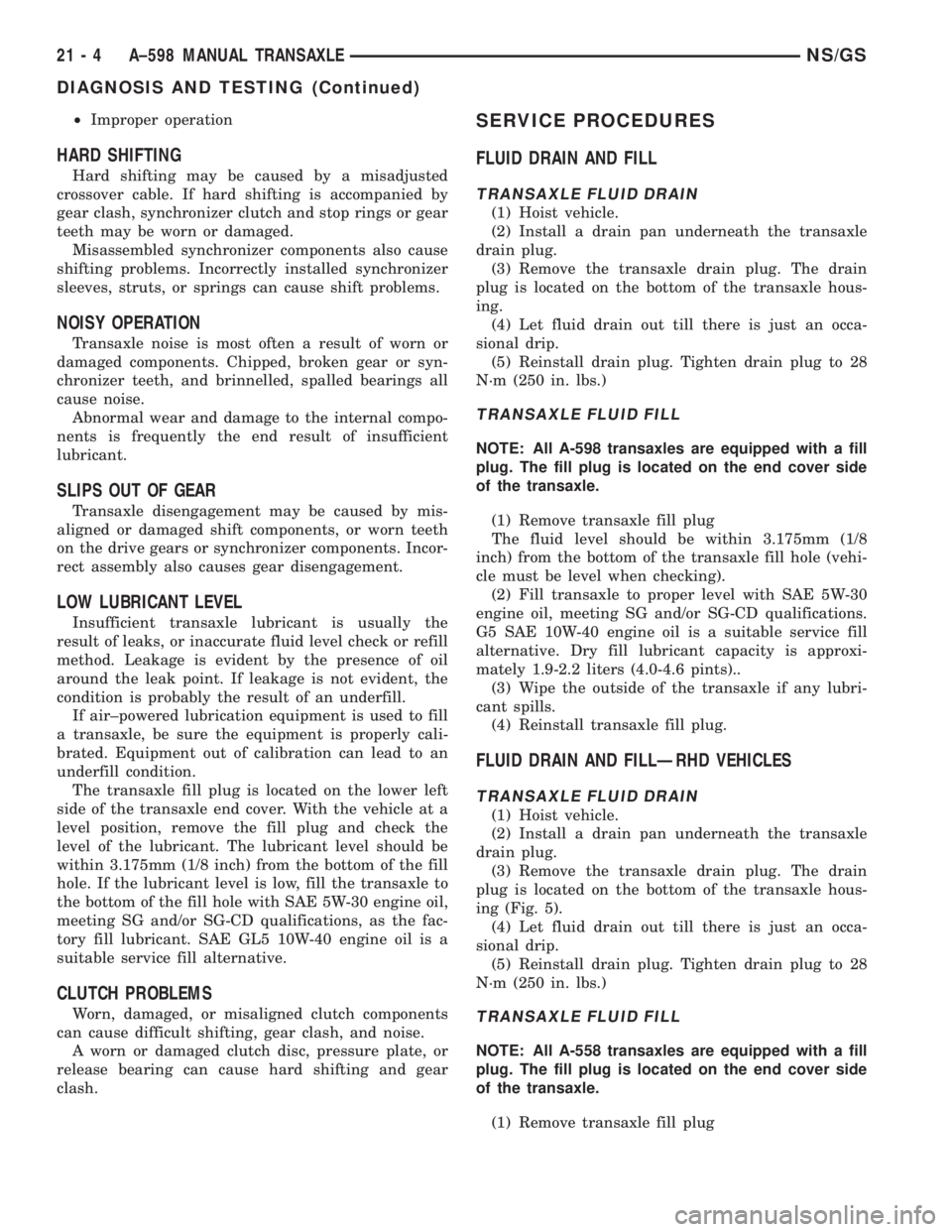 CHRYSLER VOYAGER 1996 Service Manual ²Improper operation
HARD SHIFTING
Hard shifting may be caused by a misadjusted
crossover cable. If hard shifting is accompanied by
gear clash, synchronizer clutch and stop rings or gear
teeth may be CHRYSLER VOYAGER 1996 Service Manual ²Improper operation
HARD SHIFTING
Hard shifting may be caused by a misadjusted
crossover cable. If hard shifting is accompanied by
gear clash, synchronizer clutch and stop rings or gear
teeth may be
