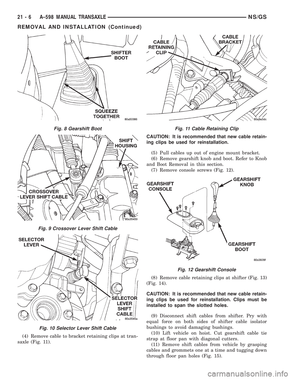 CHRYSLER VOYAGER 1996 Service Manual (4) Remove cable to bracket retaining clips at tran-
saxle (Fig. 11).CAUTION: It is recommended that new cable retain-
ing clips be used for reinstallation.
(5) Pull cables up out of engine mount brac CHRYSLER VOYAGER 1996 Service Manual (4) Remove cable to bracket retaining clips at tran-
saxle (Fig. 11).CAUTION: It is recommended that new cable retain-
ing clips be used for reinstallation.
(5) Pull cables up out of engine mount brac