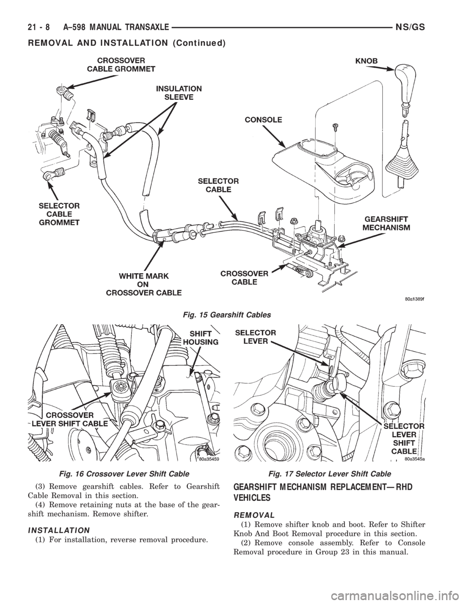 CHRYSLER VOYAGER 1996 Service Manual (3) Remove gearshift cables. Refer to Gearshift
Cable Removal in this section.
(4) Remove retaining nuts at the base of the gear-
shift mechanism. Remove shifter.
INSTALLATION
(1) For installation, re CHRYSLER VOYAGER 1996 Service Manual (3) Remove gearshift cables. Refer to Gearshift
Cable Removal in this section.
(4) Remove retaining nuts at the base of the gear-
shift mechanism. Remove shifter.
INSTALLATION
(1) For installation, re