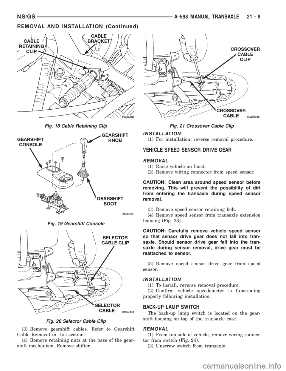 CHRYSLER VOYAGER 1996 Service Manual (3) Remove gearshift cables. Refer to Gearshift
Cable Removal in this section.
(4) Remove retaining nuts at the base of the gear-
shift mechanism. Remove shifter.
INSTALLATION
(1) For installation, re CHRYSLER VOYAGER 1996 Service Manual (3) Remove gearshift cables. Refer to Gearshift
Cable Removal in this section.
(4) Remove retaining nuts at the base of the gear-
shift mechanism. Remove shifter.
INSTALLATION
(1) For installation, re